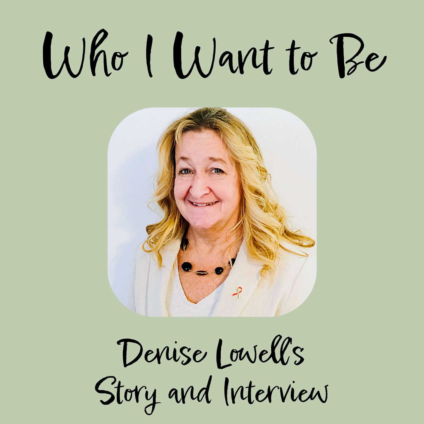 Who I Want to Be - Denise Lowell's Interview - Part Two