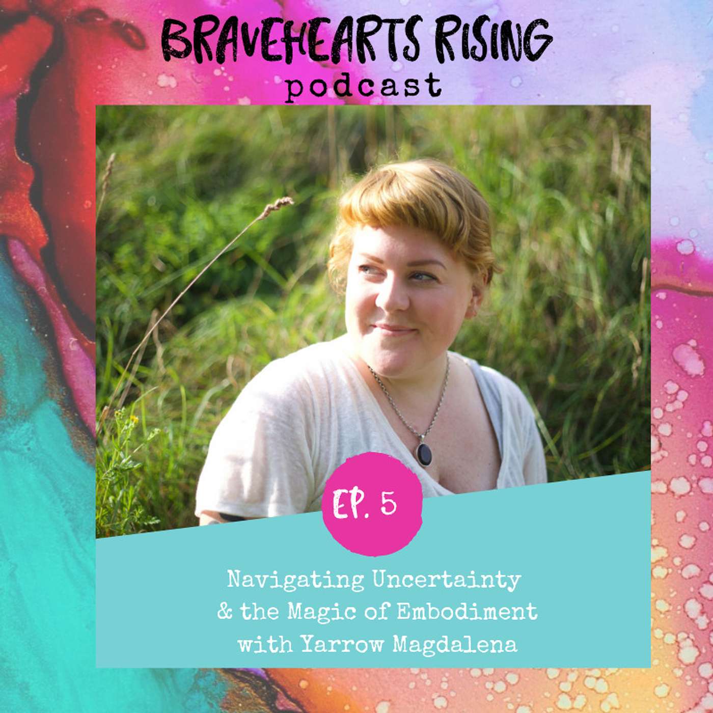 S1 Ep #5 Navigating Uncertainty and the Magic of Embodiment with Yarrow Magdalena