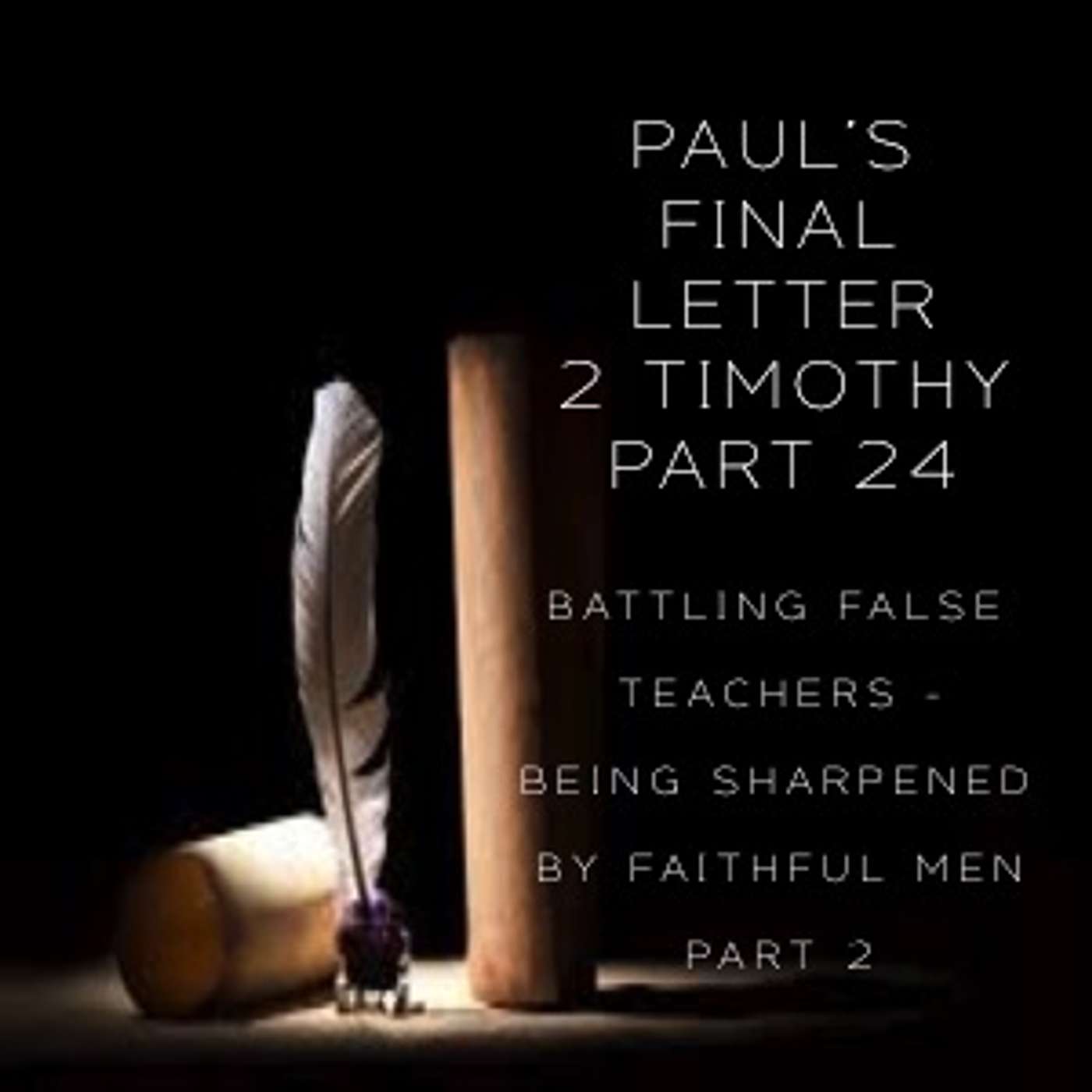 Paul's Final Letter 2 Timothy Part 24 - Battling False Teachers - Being Sharpened By Faithful Men Part 2 (PM Service) episode artwork