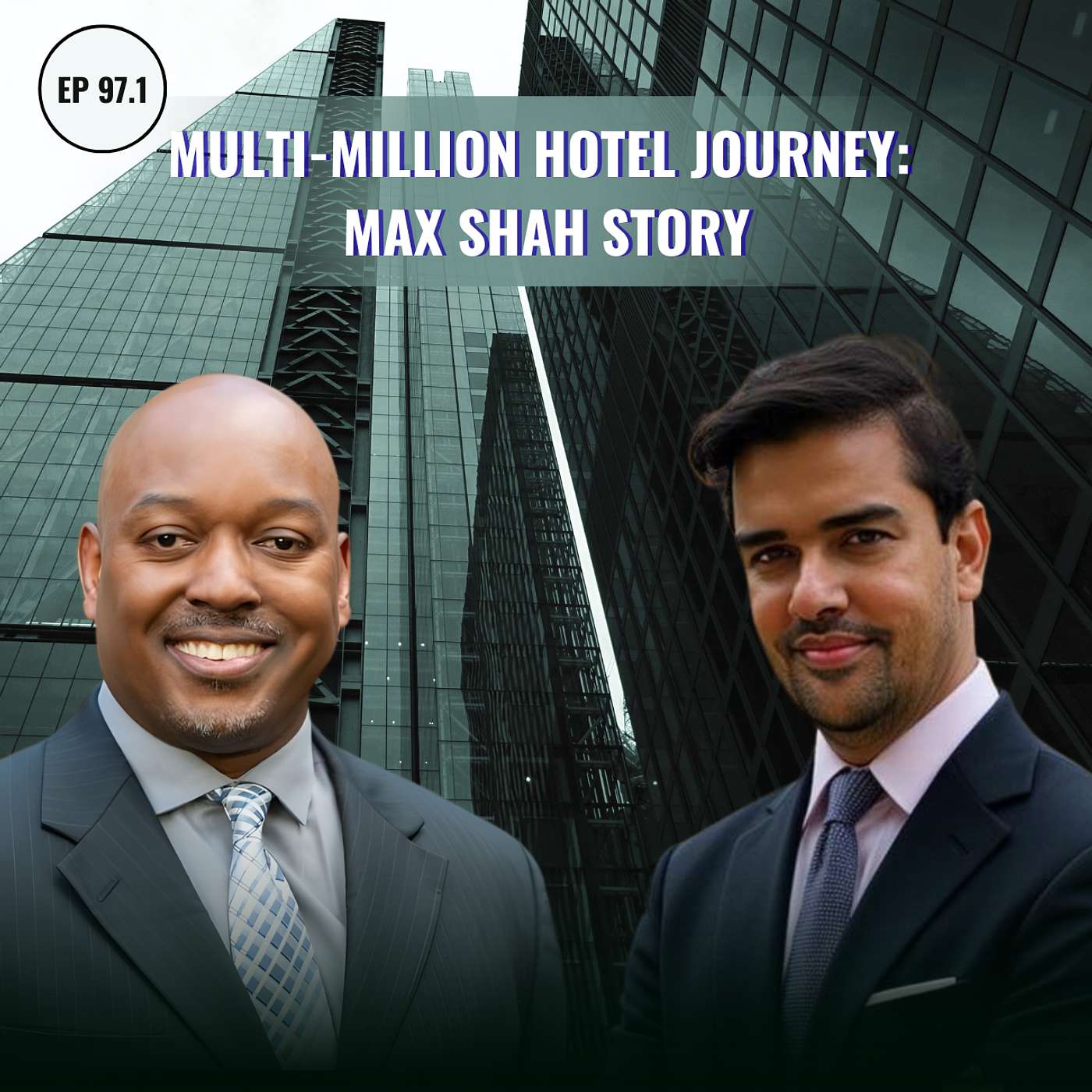 EP# 97.1 | Multi-Million Hotel Journey: Max Shah Story