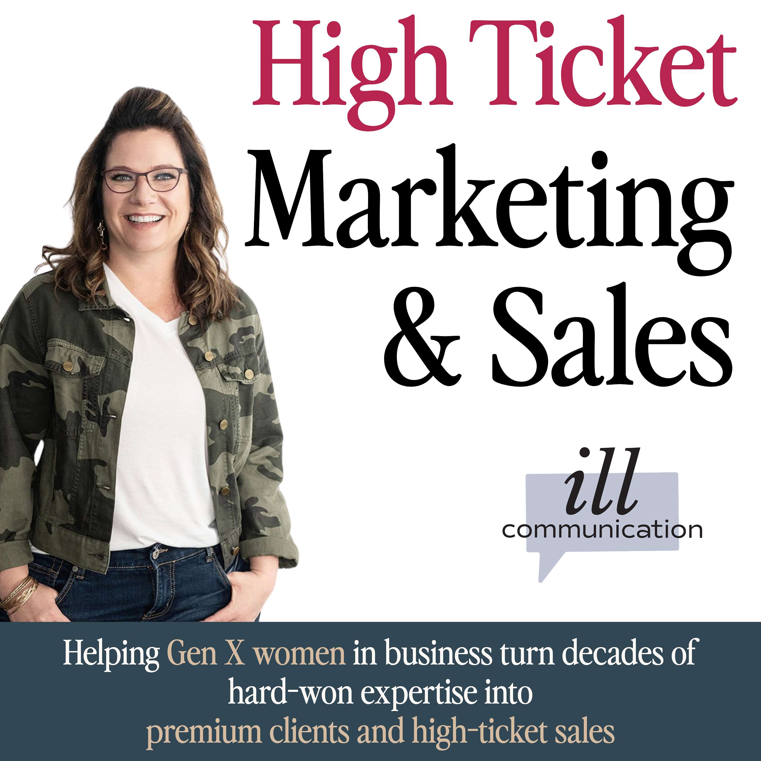 High Ticket Marketing &amp; Sales Strategies for Gen X Women in Business (ill communication podcast)
