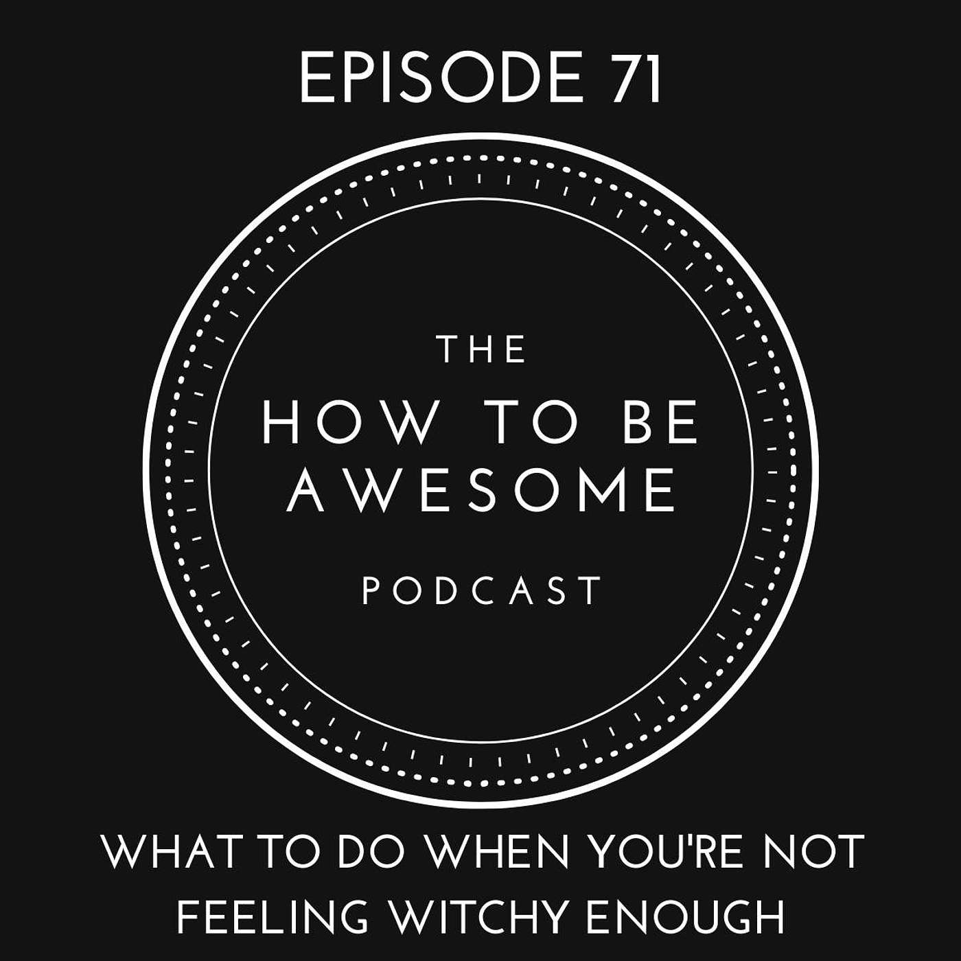 71 - What to Do When You're Not Feeling Witchy Enough