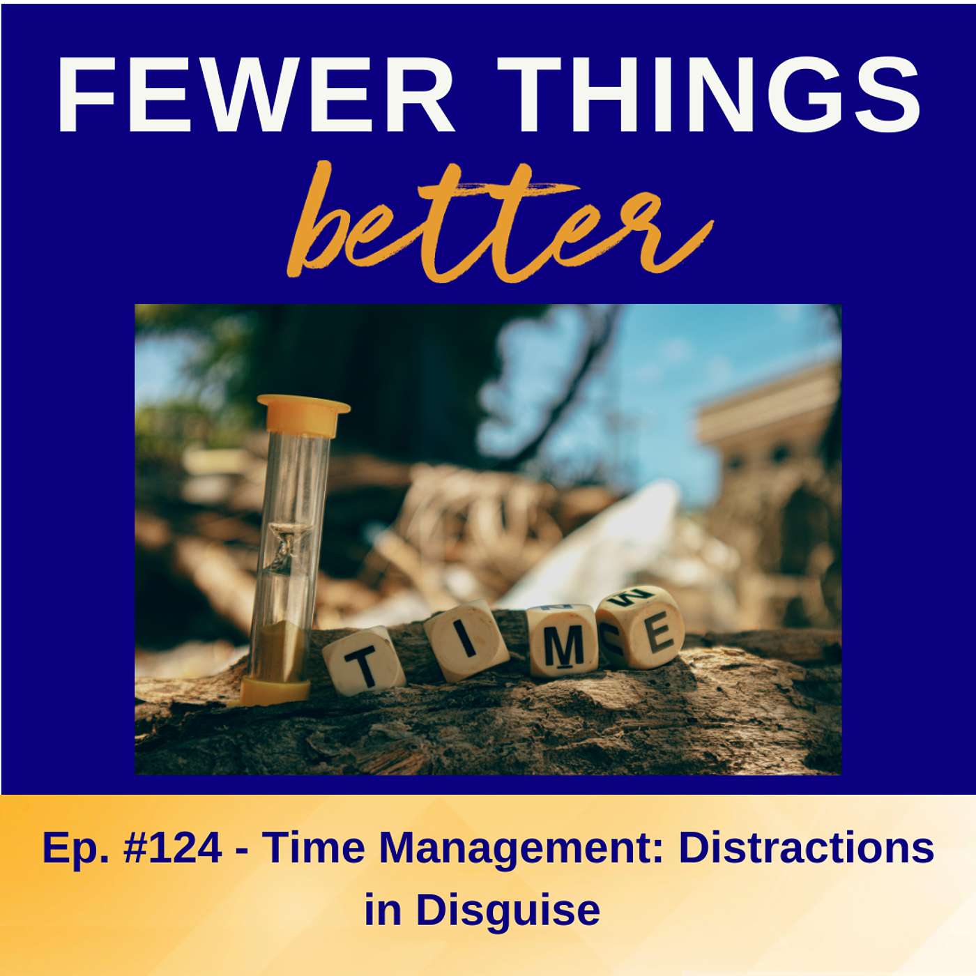 Ep. 124 - Time Management: Distractions in Disguise