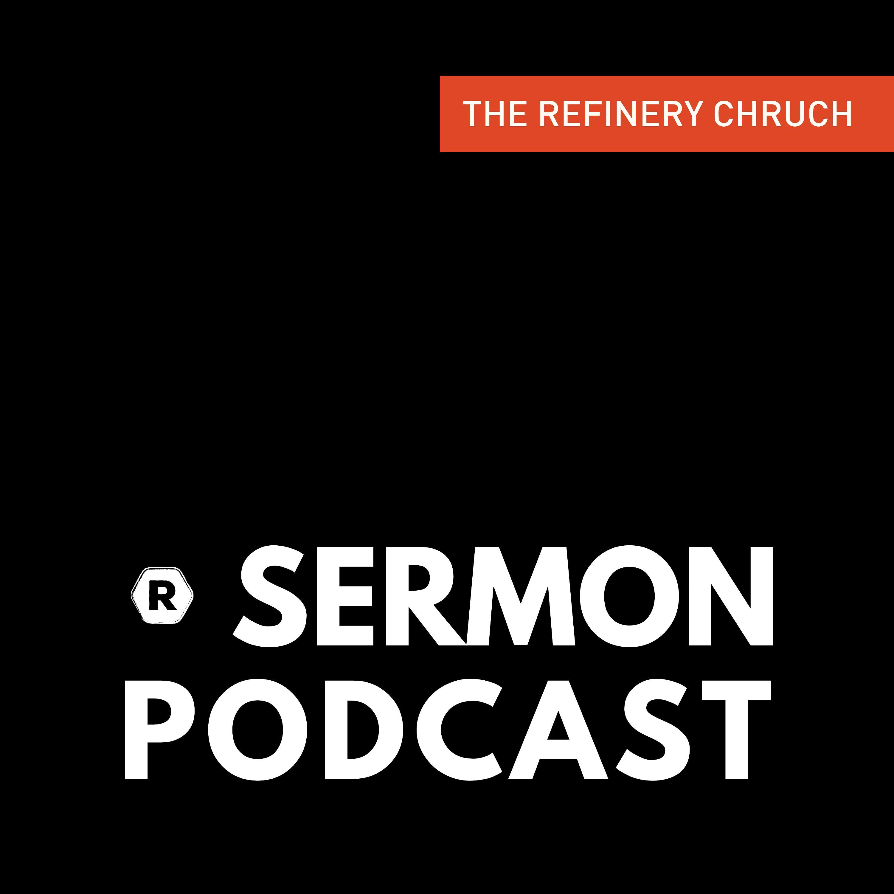 The Refinery Church Sermon Podcast