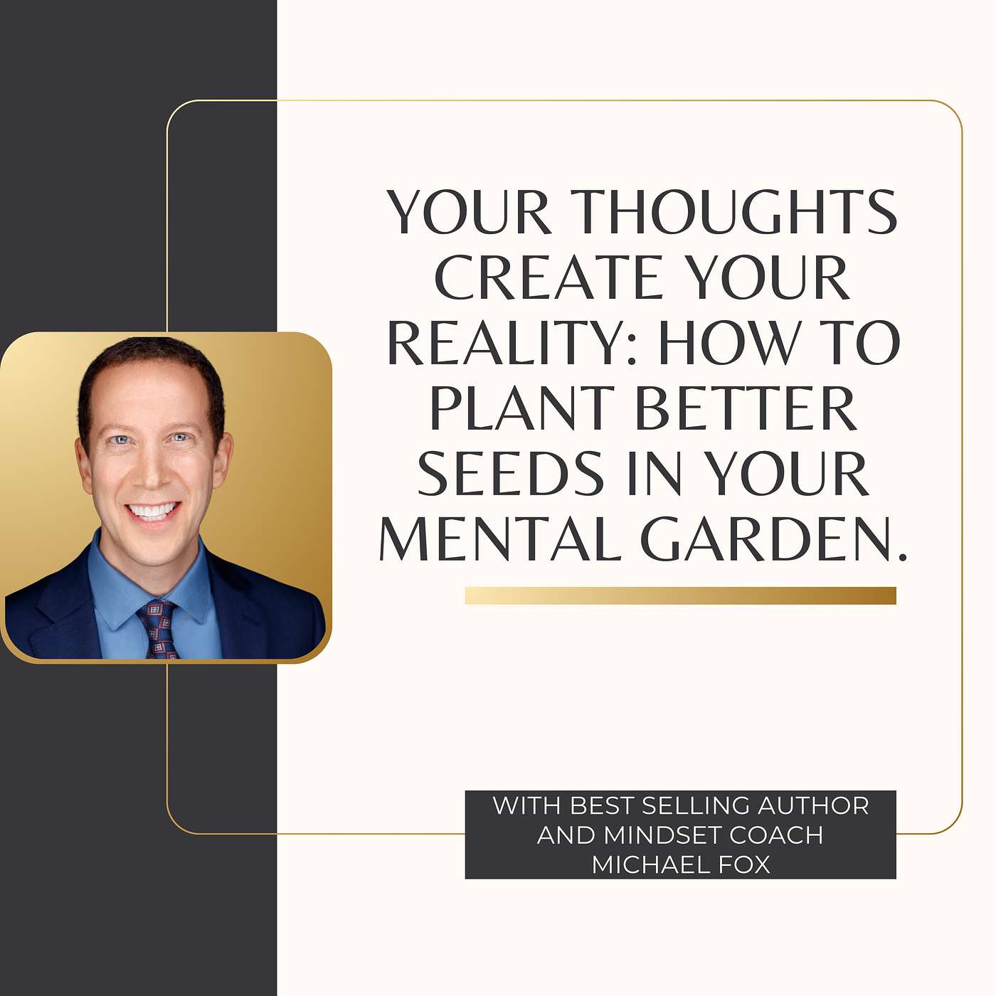 Your thoughts create your reality: how to plant better seeds in your mental garden.