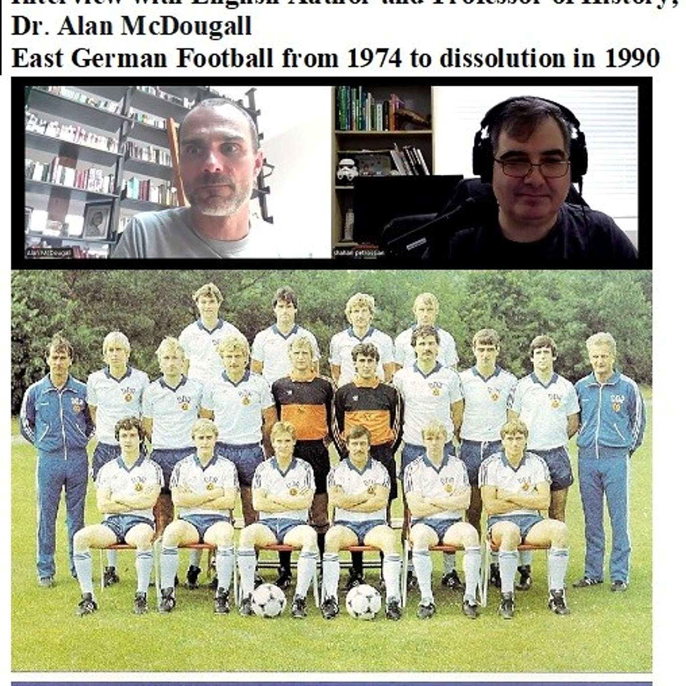 Soccernostalgia Talk Podcast-Episode 197 (Interview with English Author and Professor of History, Dr. Alan McDougall on East German Football from 1974 to dissolution in 1990)