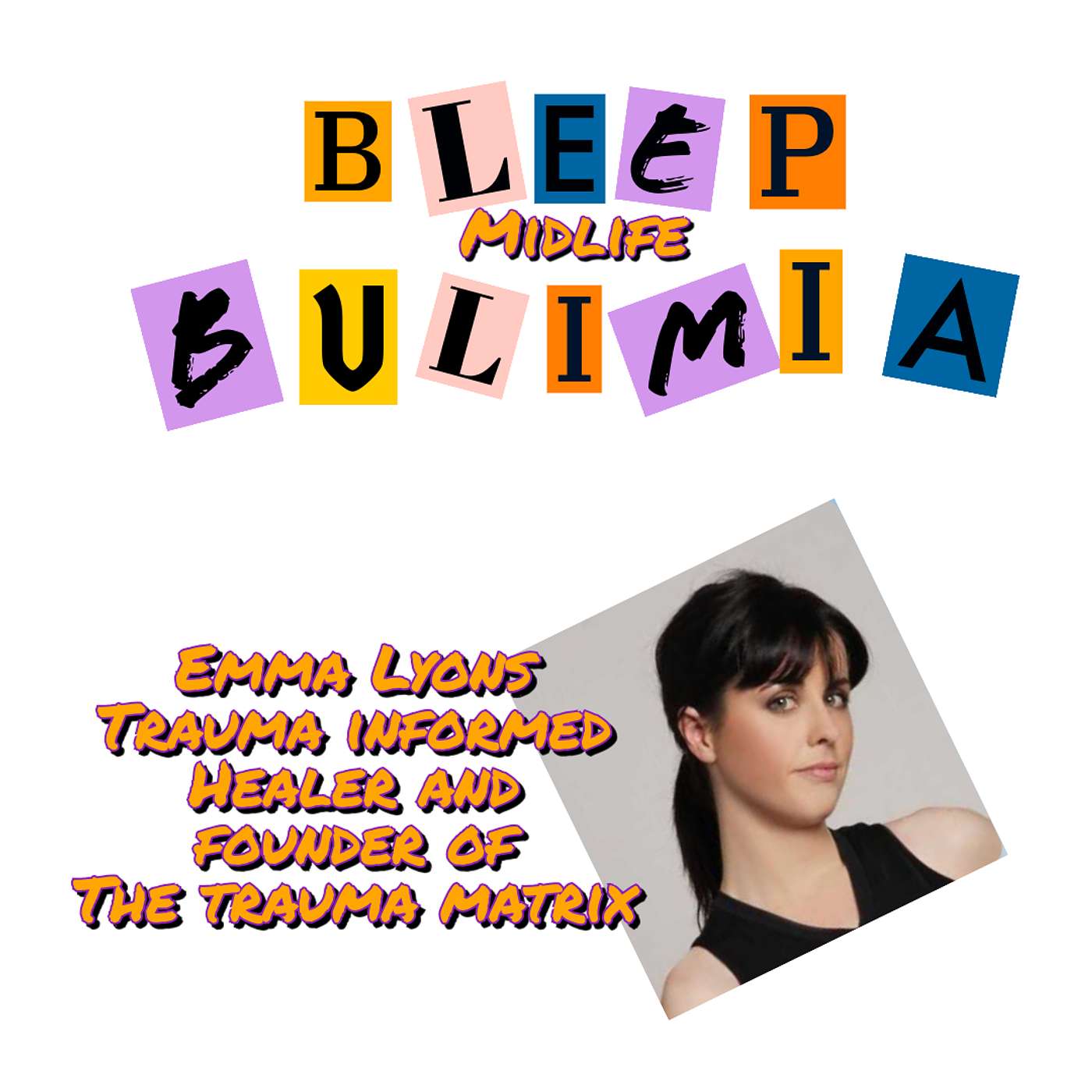 Bleep Bulimia Episode #133 with Emma Lyons, Trauma Informed Healer and Founder of The Trauma Matrix