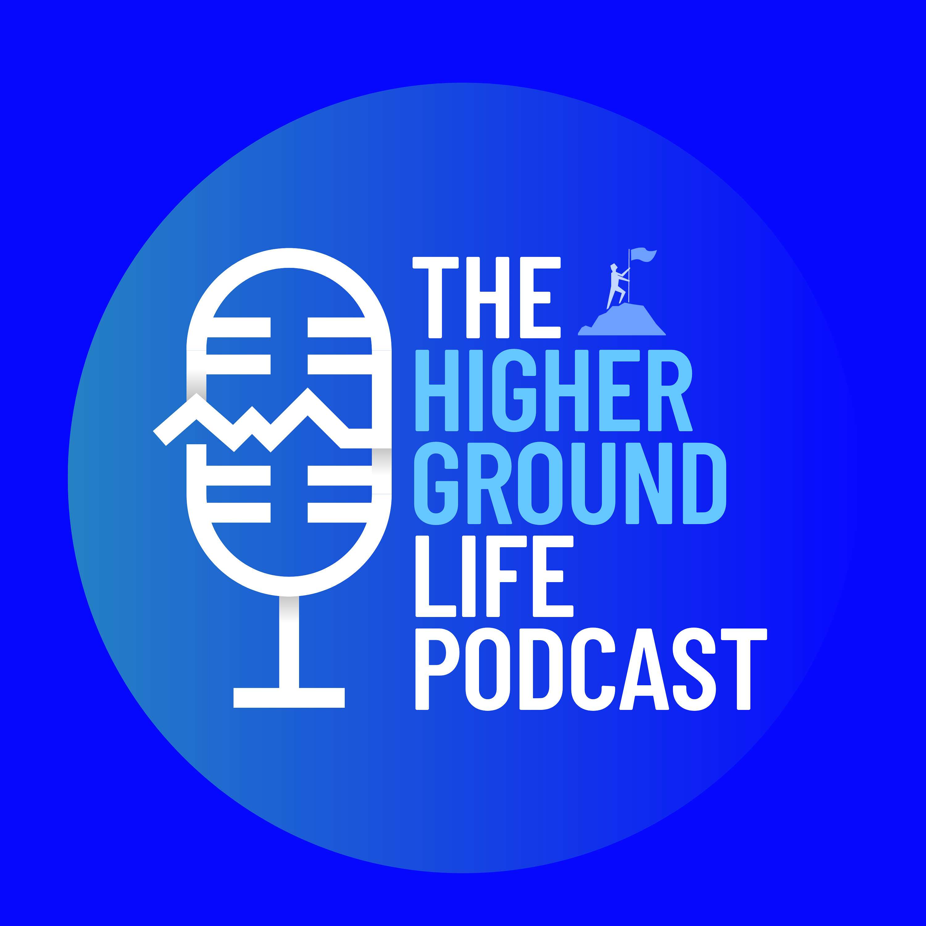 THE HIGHER GROUND LIFE PODCAST