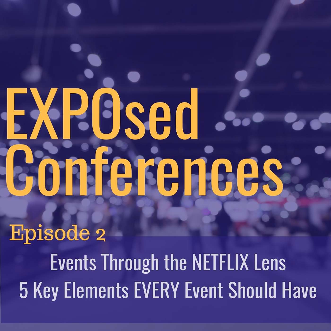 Episode 02. Events through the Nextflix Lens and 5 Key Elements that Every Conference Should Have