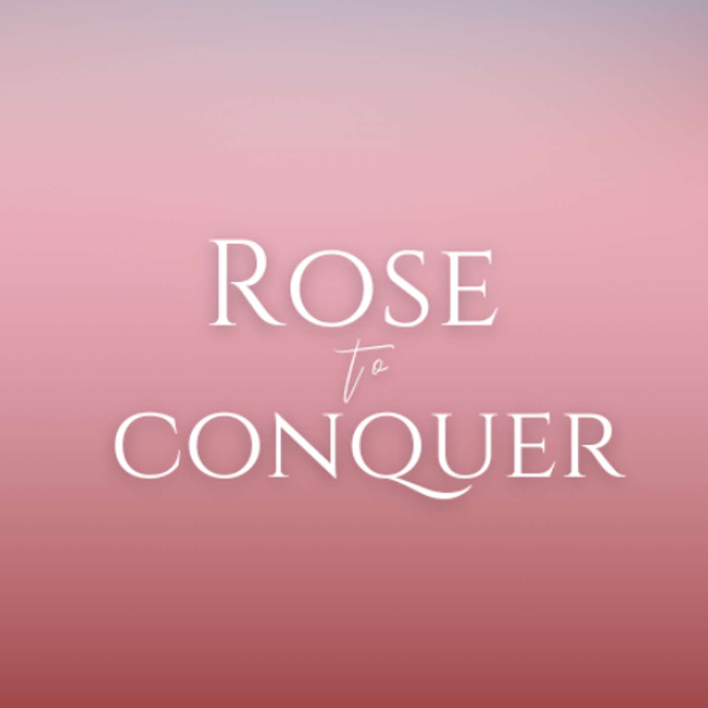Rose to Conquer Podcast