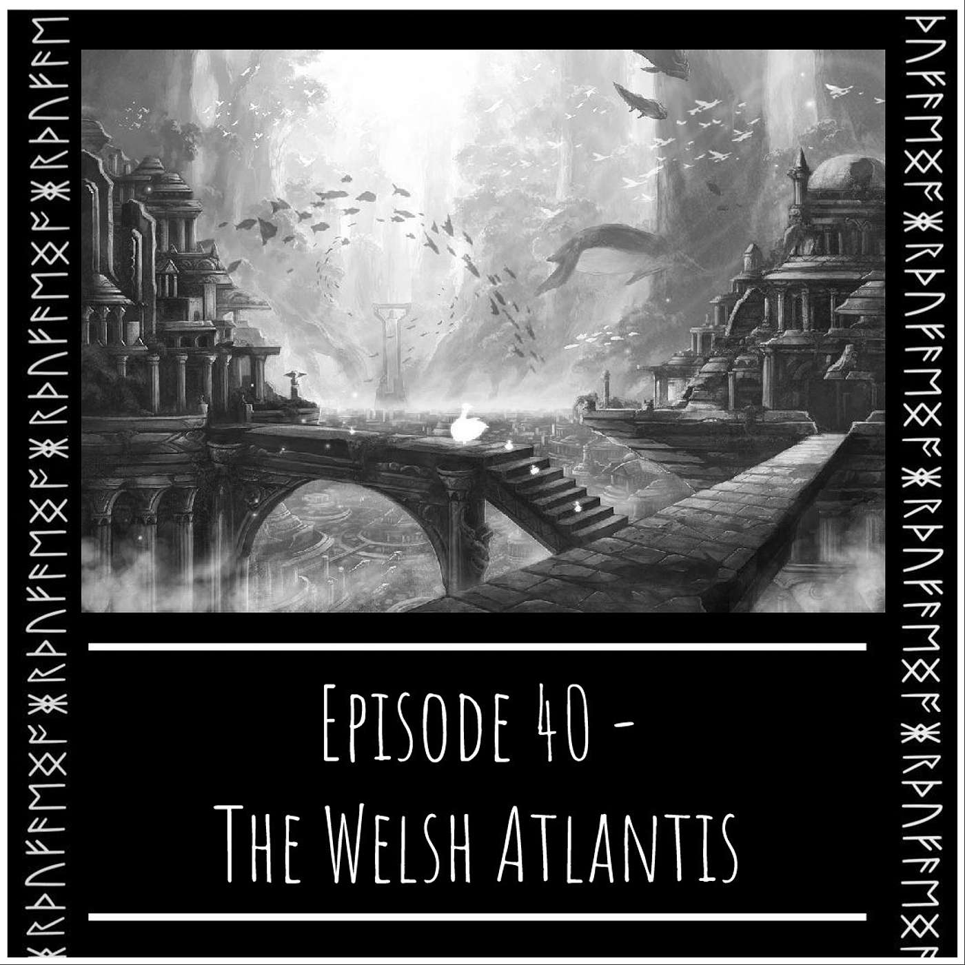 Episode 40 - The Welsh Atlantis