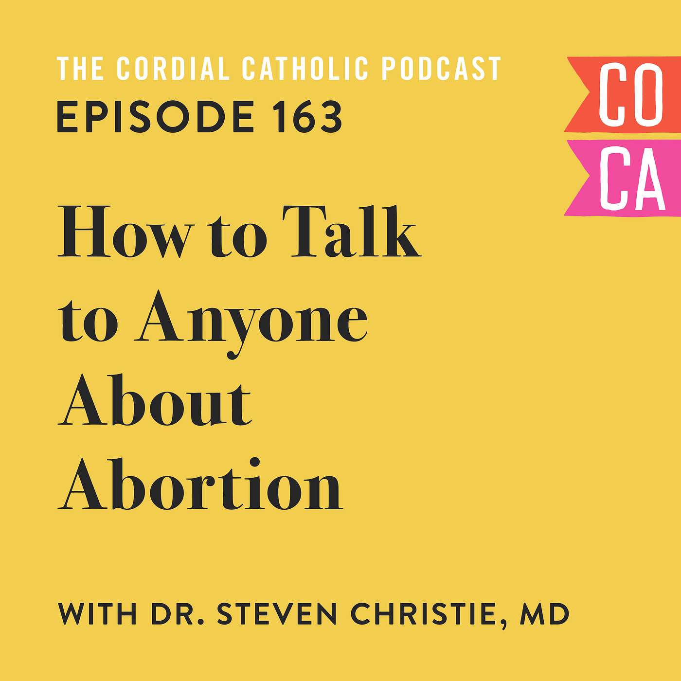 163: How to Talk to Anyone About Abortion (w/ Dr. Steven Christie, MD)