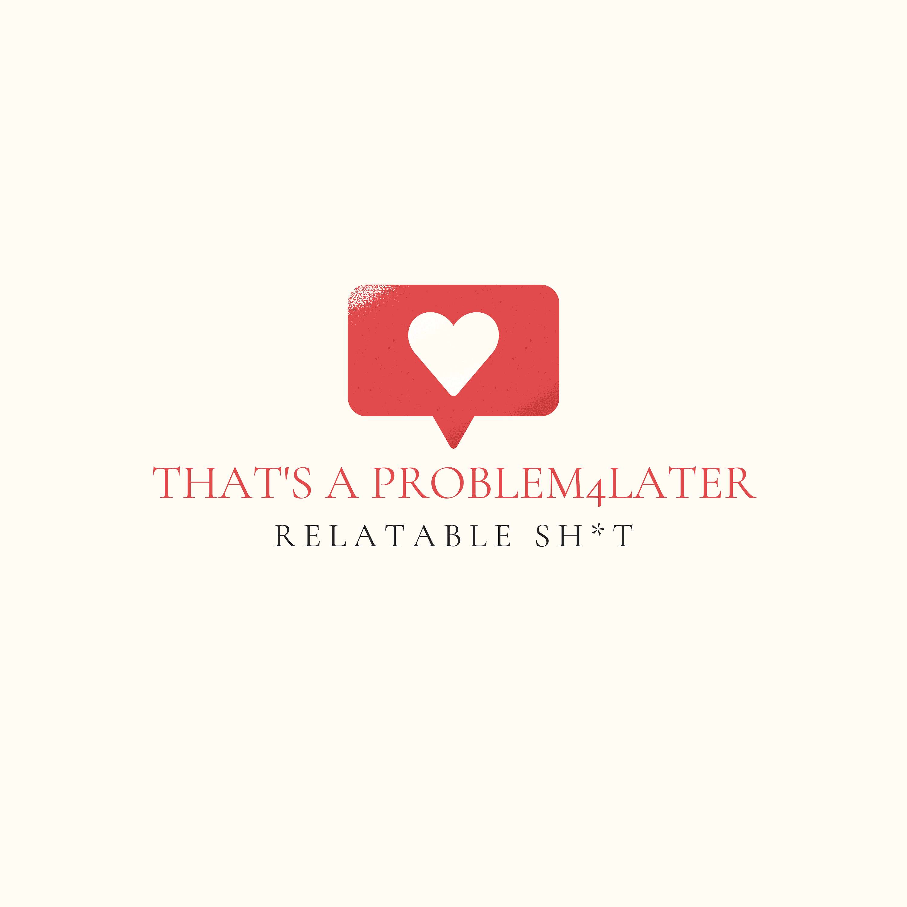 THAT'S A PROBLEM4LATER
