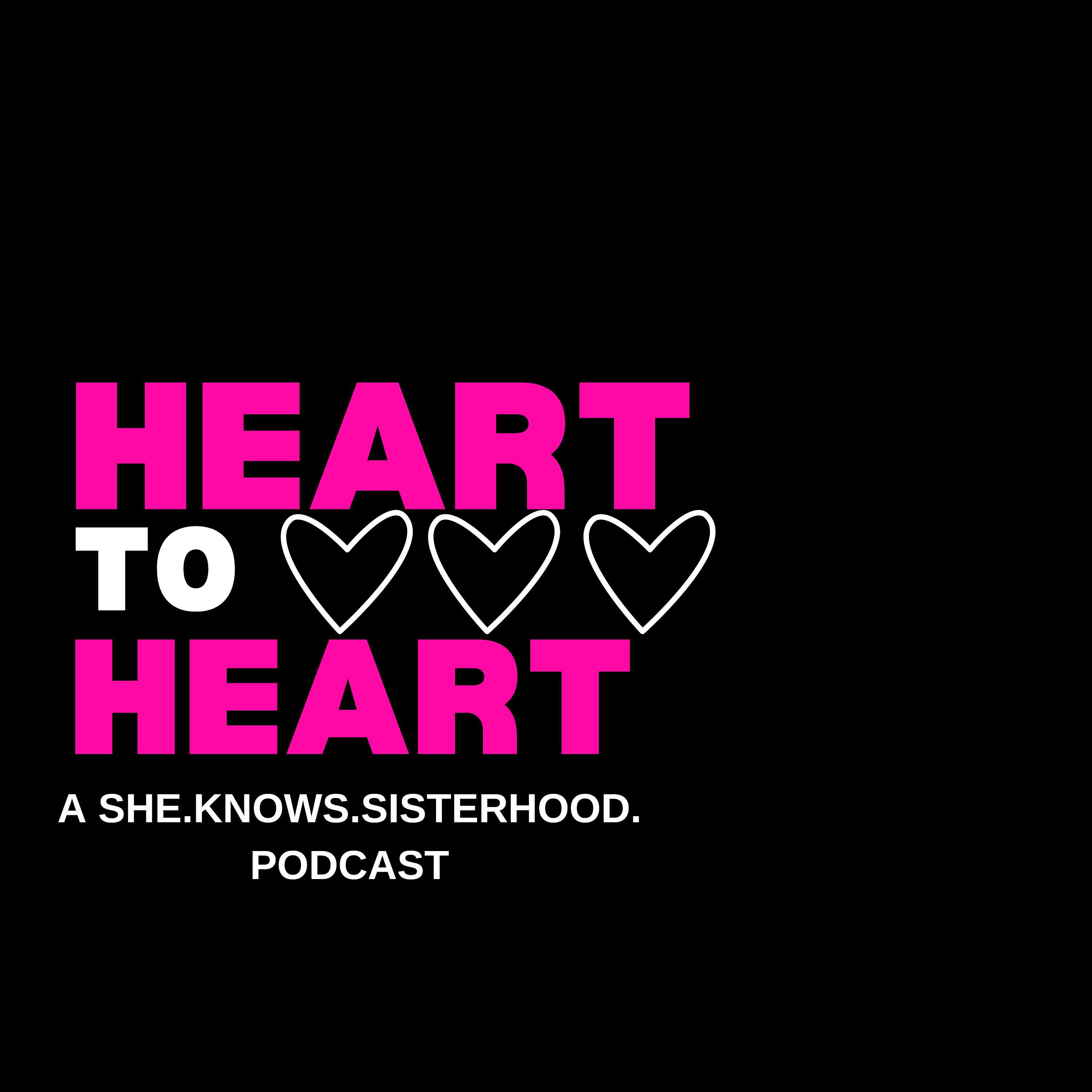 Heart to Heart - A She. Knows. Sisterhood. Podcast