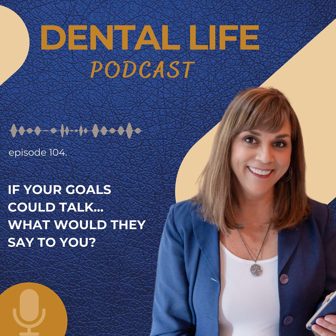 Episode 104. If Your Goals Could Talk...What Would They Say to You?
