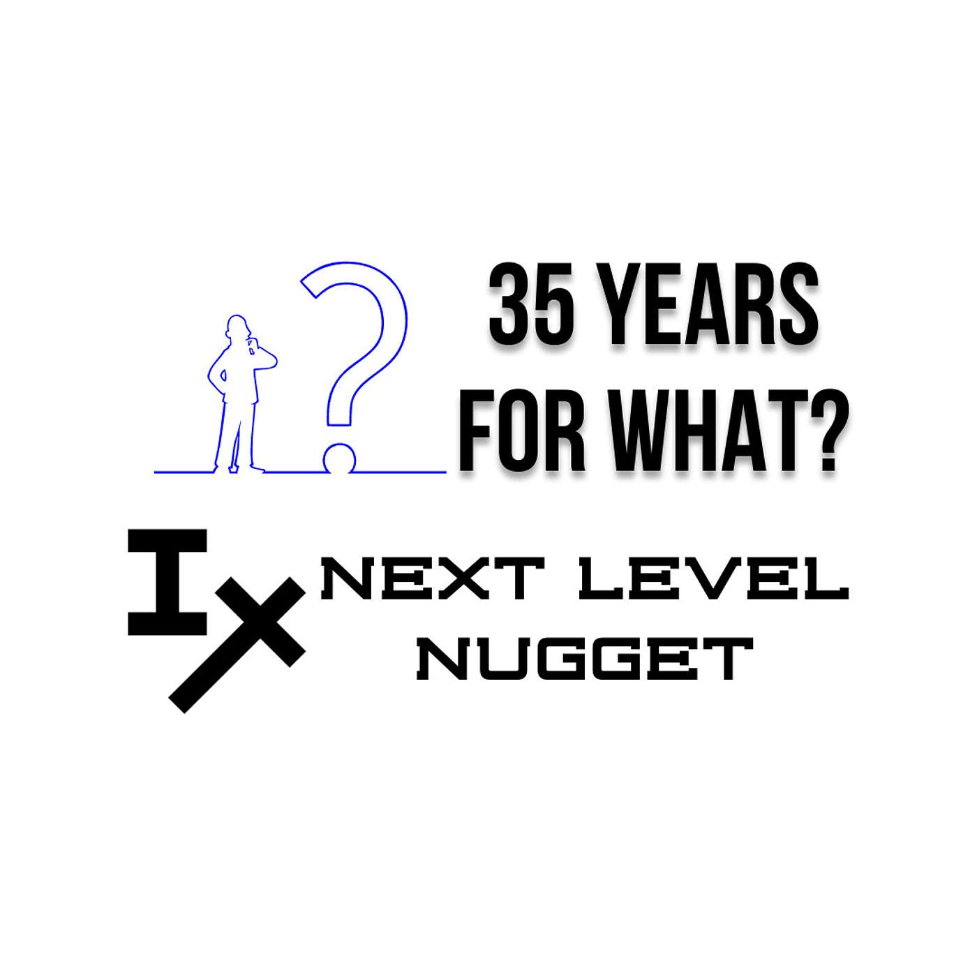 Next Level Nugget: 35 Years for What?