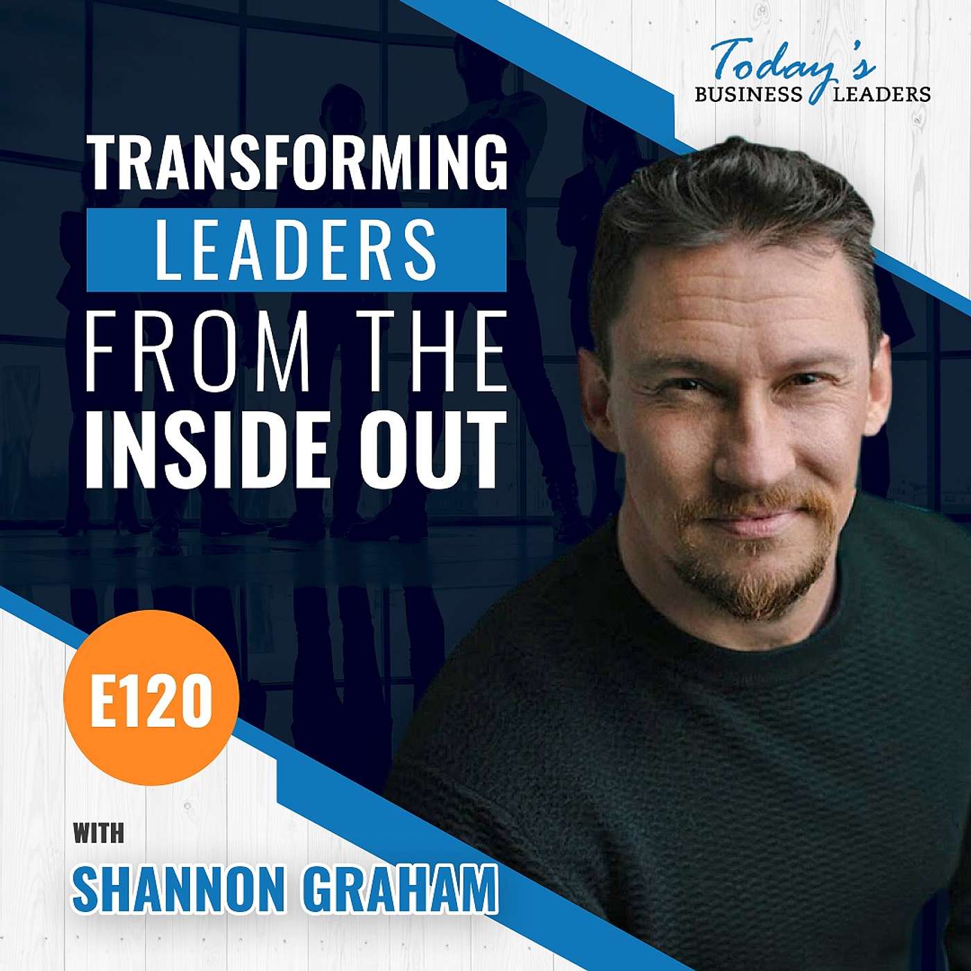 Transforming Leaders from Inside Out - (Episode 120)