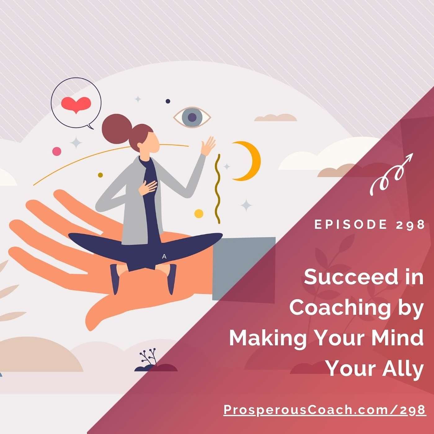 298: Succeed in Coaching by Making Your Mind Your Ally