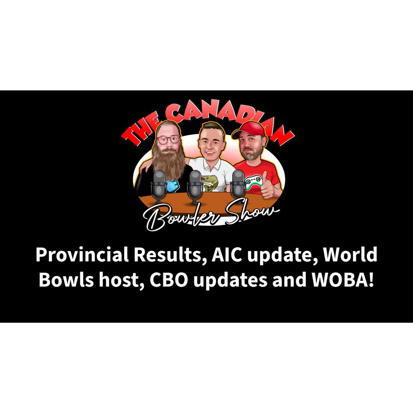 Episode #92 -   Provincial Results, AIC Update, World Bowls Champ and WOBA