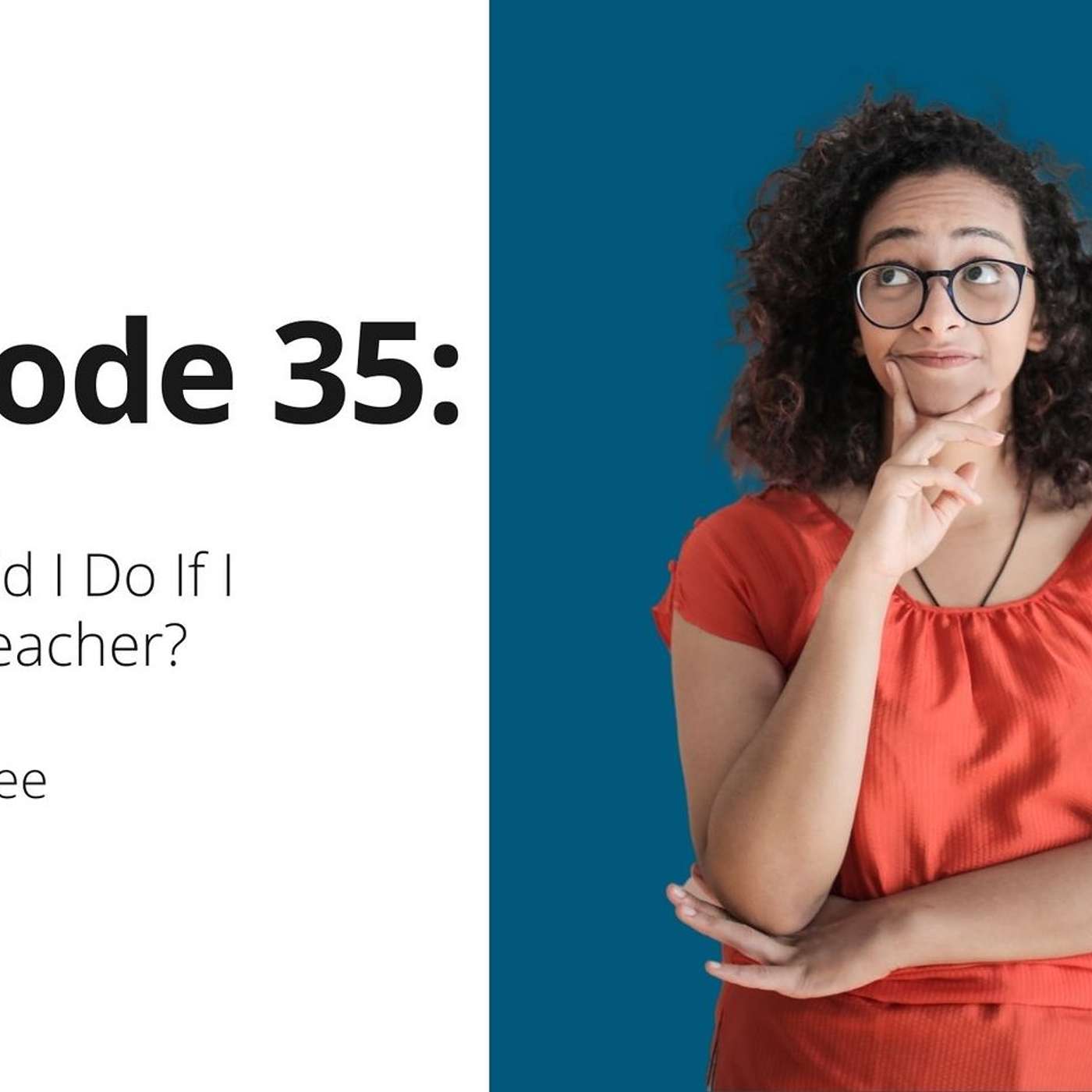 35: What Would I Do If I Wasn't a Teacher?
