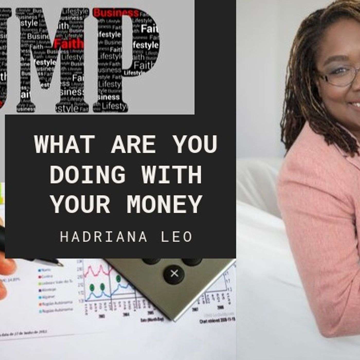 Episode 11 What are you doing with your money with Hadriana Leo