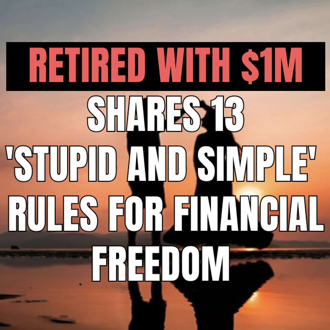 13 Stupid And Simple Rules For Financial Freedom! | How A Couple Retired With $1m!