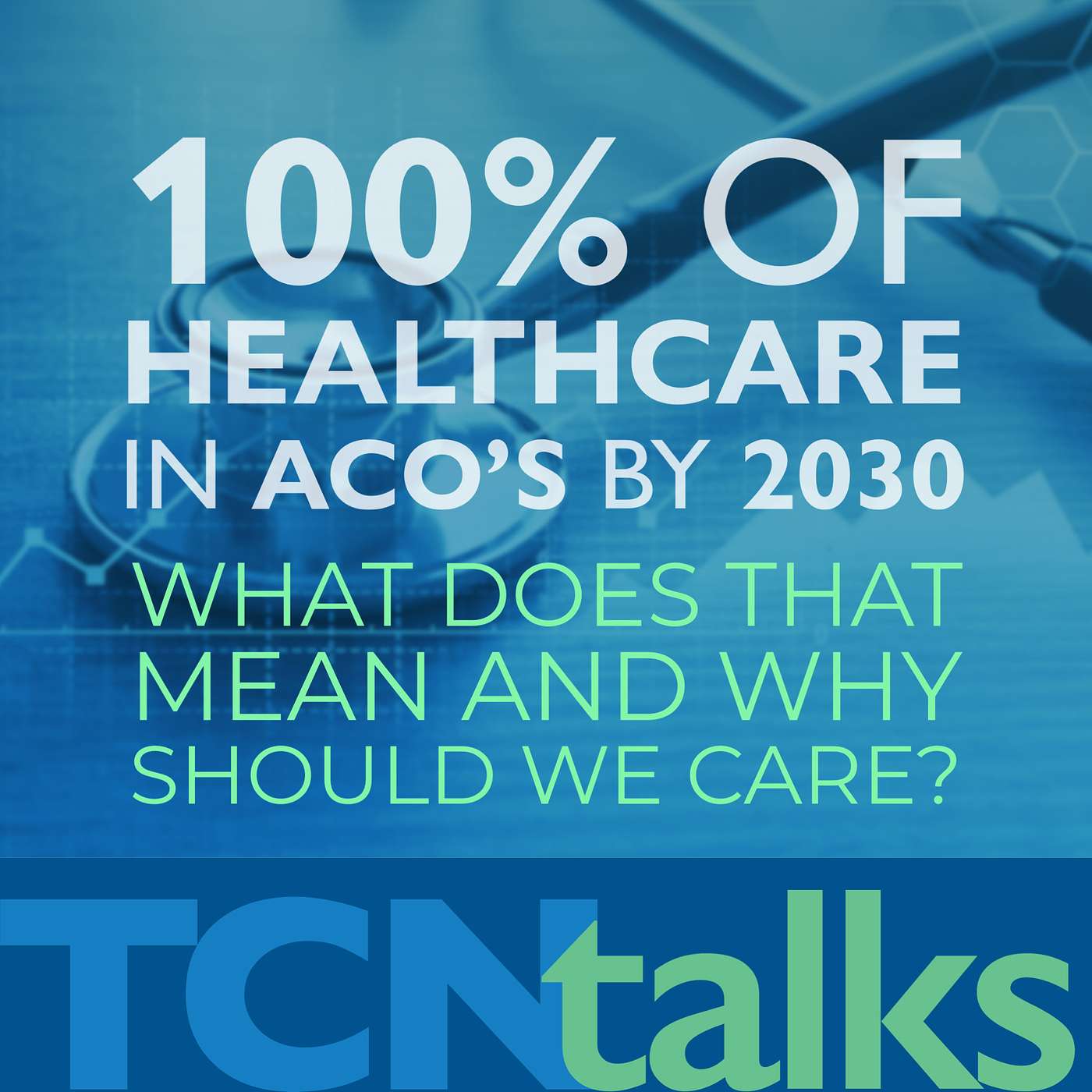 100% of Healthcare in ACO’s by 2030, what does that mean and why should we care?