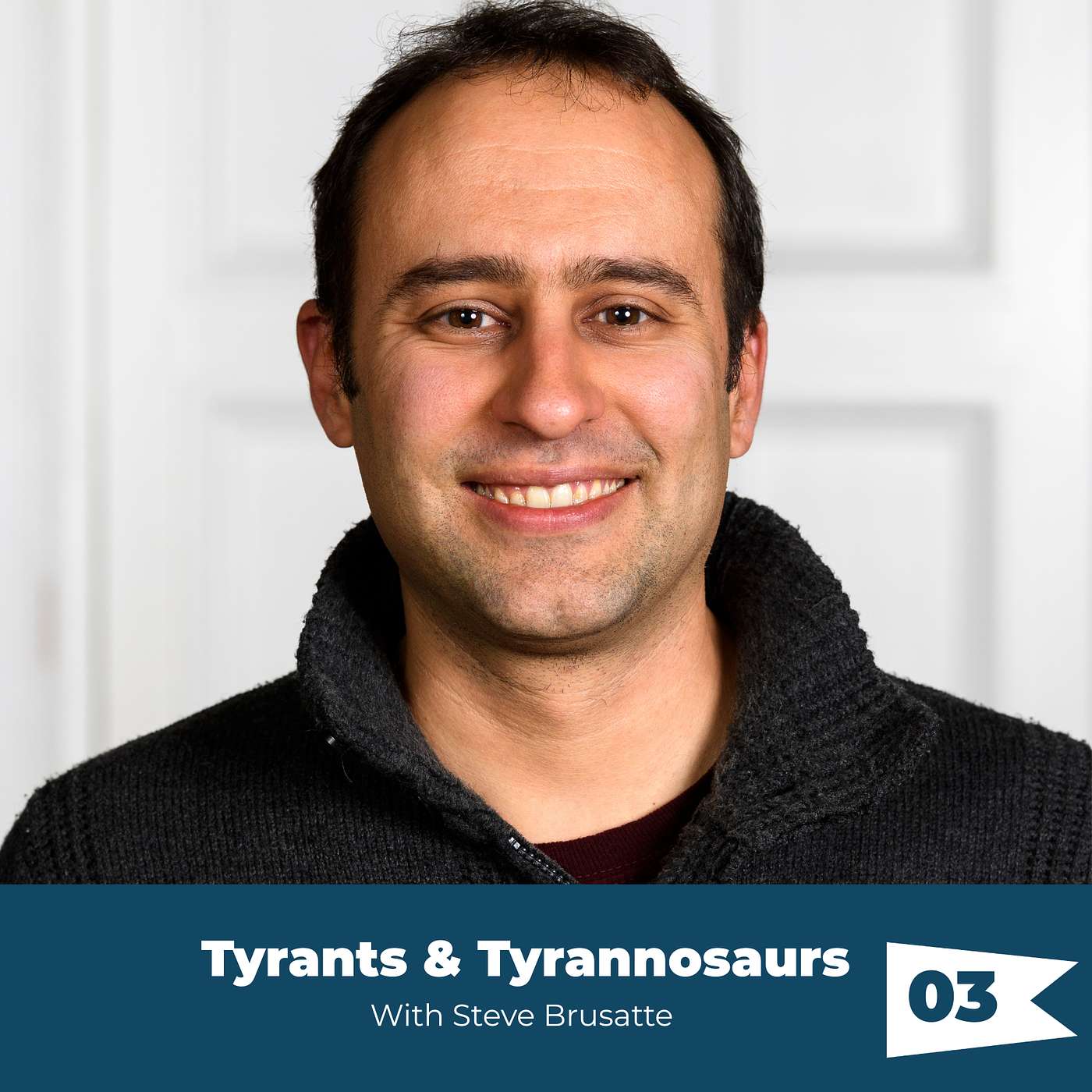 Episode 03: Steve Brusatte - Tyrants and Tyrannosaurs