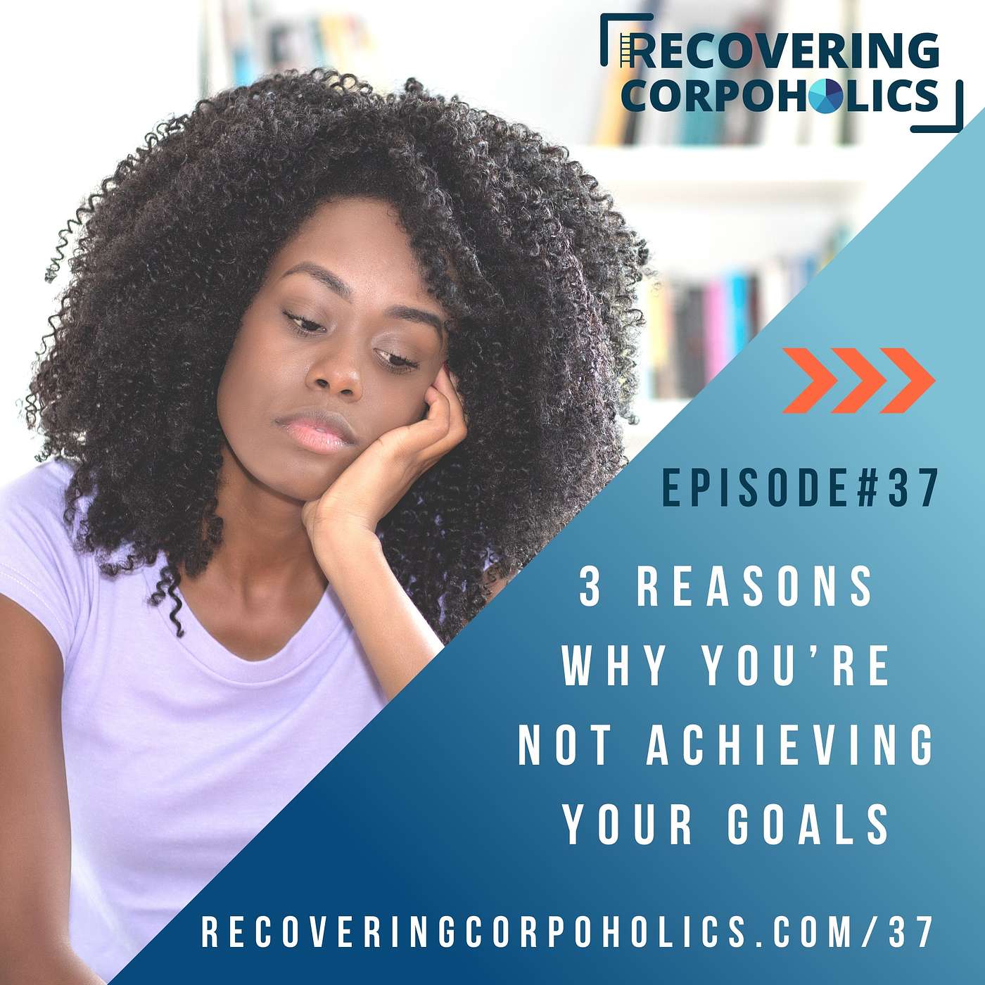Ep 37 - 3 Reasons Why You’re Not Achieving Your Goals