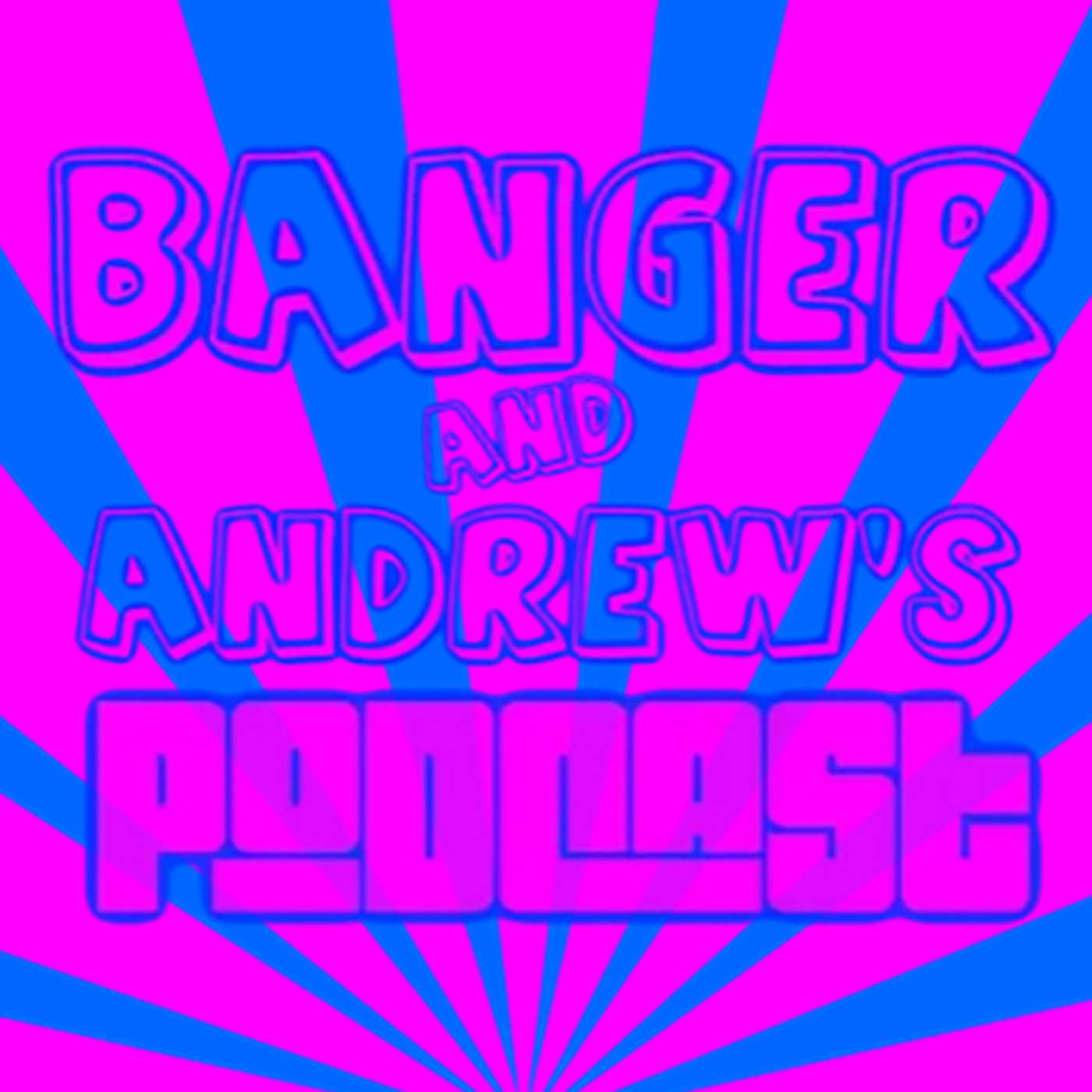 Banger and Andrew Podcast