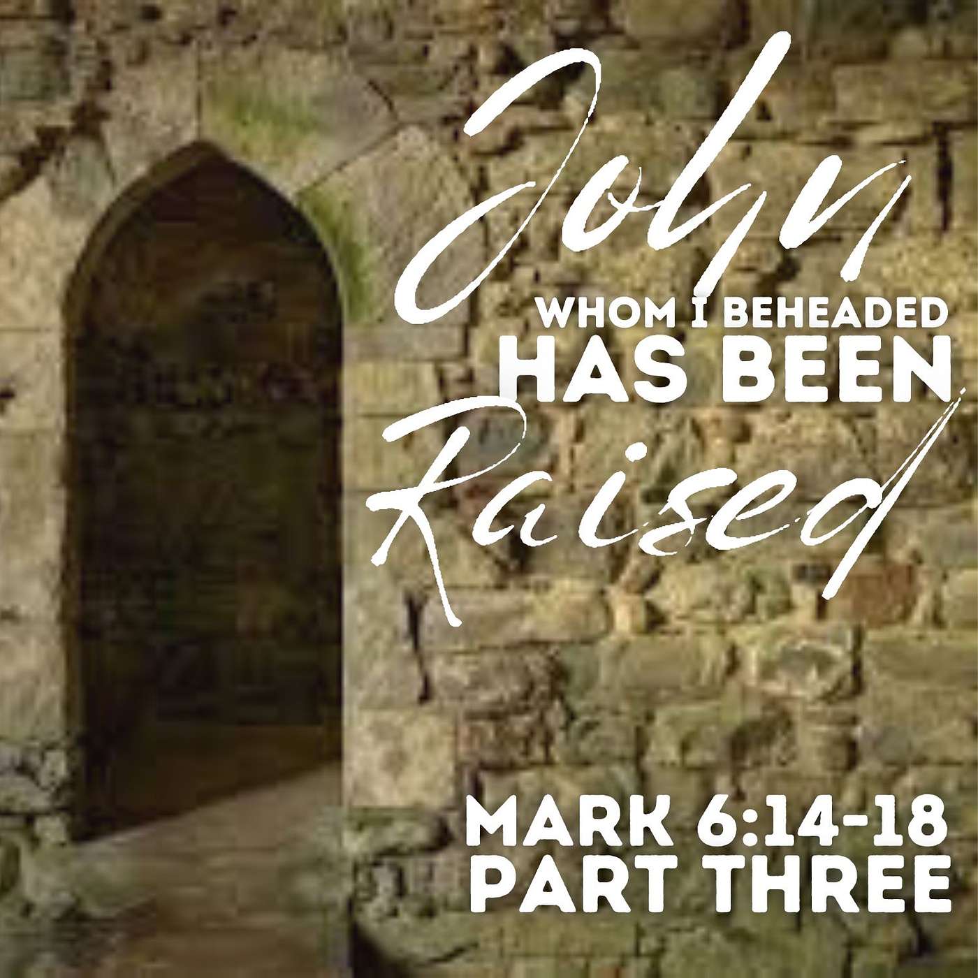 John, Whom I Beheaded, Has Been Raised, Part 3; Mark 6:14-18