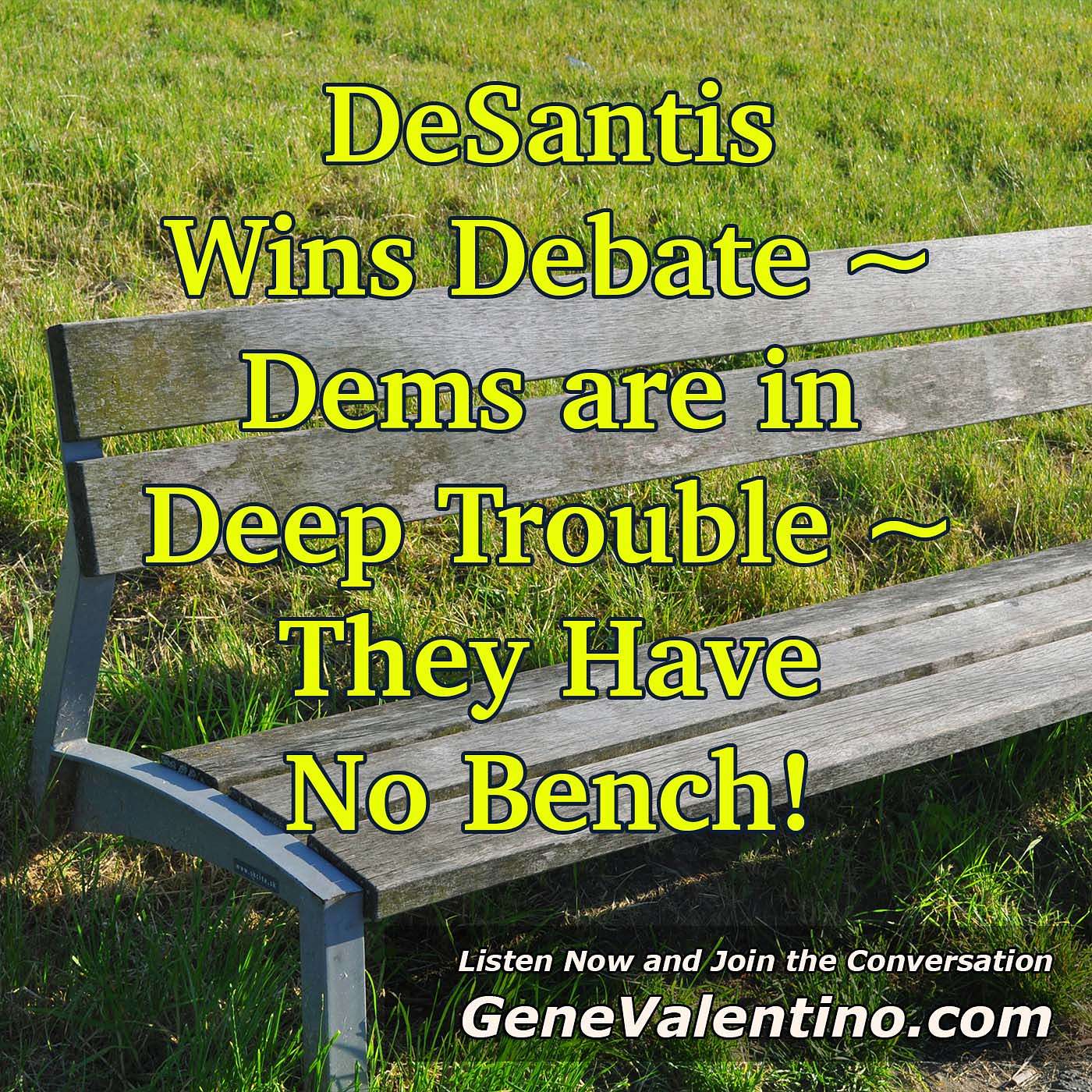 DeSantis Wins Debate ~ Dems are in Deep Trouble ~ They Have No Bench!