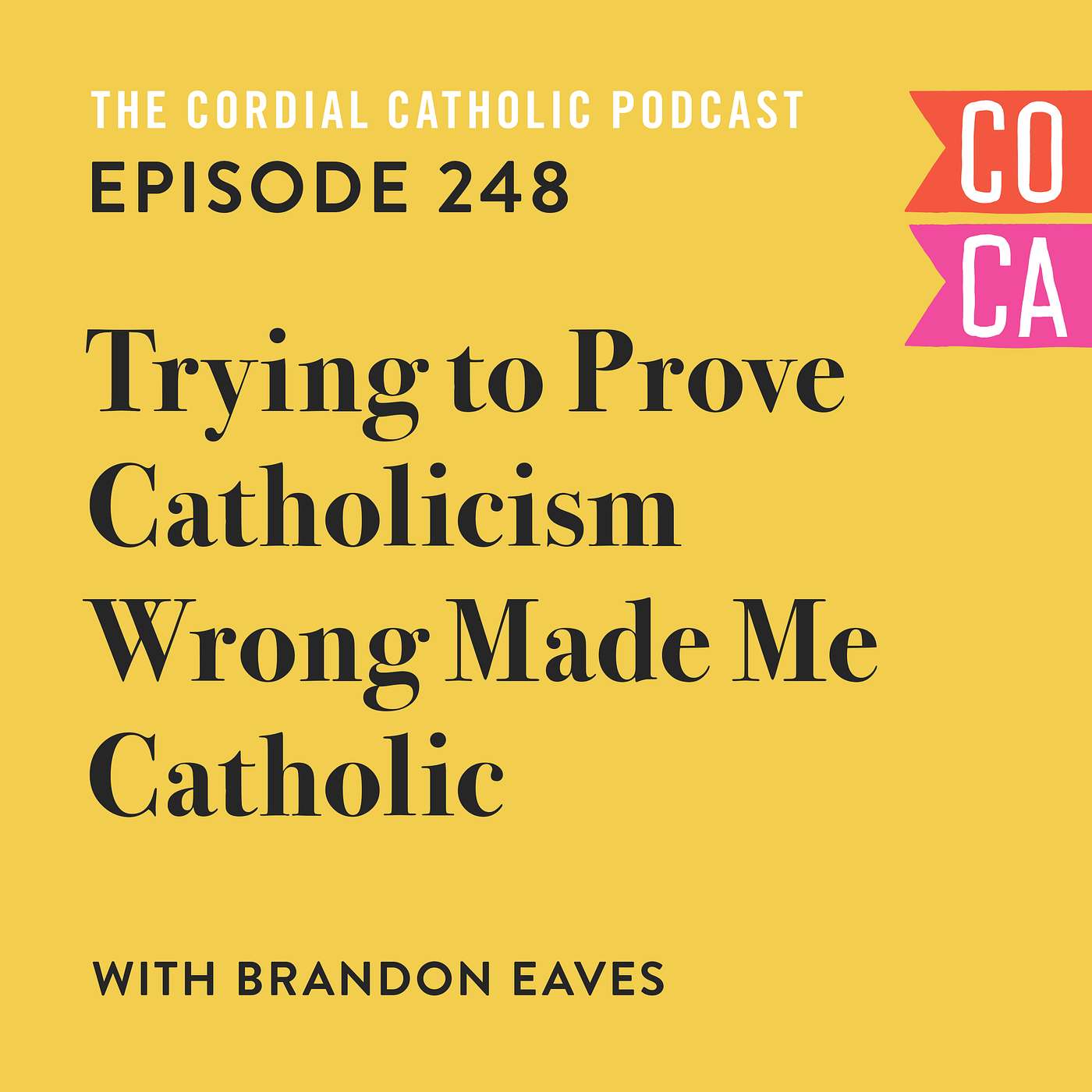 248: Trying to Prove Catholicism Wrong Made Me Catholic (w/ Brandon Eaves)