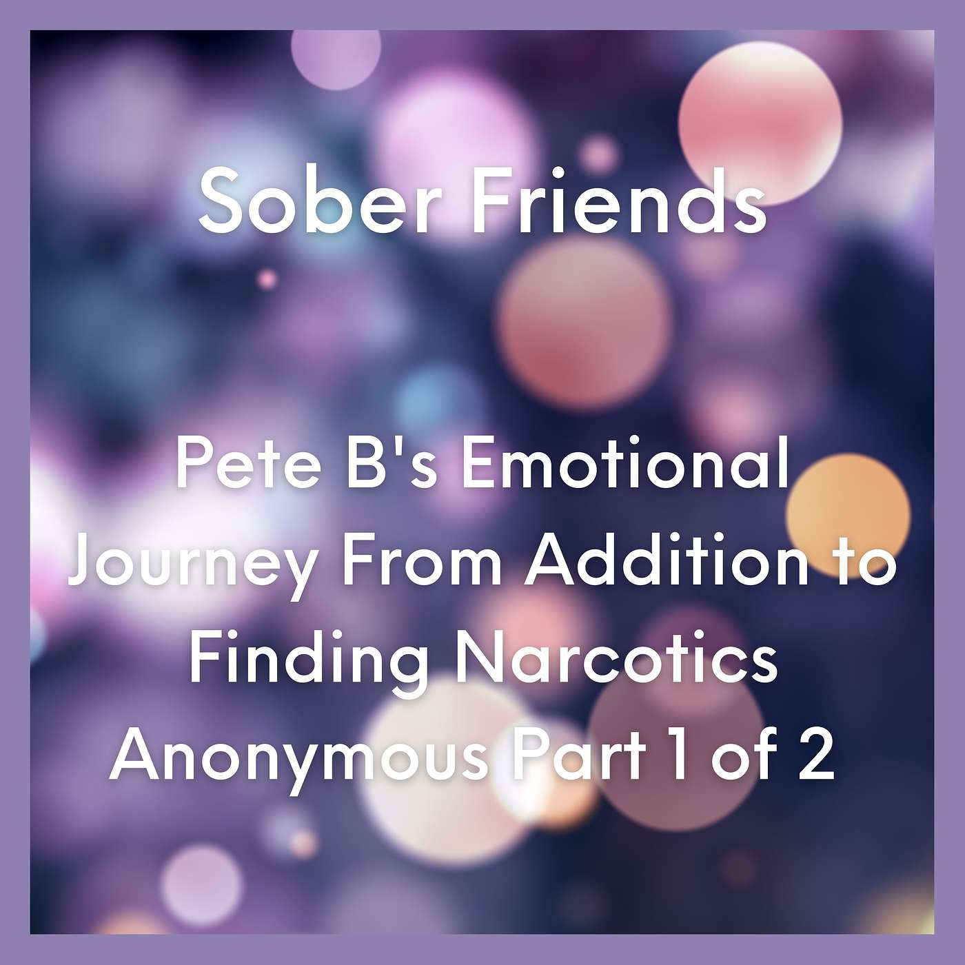 Pete B's Emotional Journey From Addition to Finding Narcotics Anonymous Part 1 of 2 episode artwork