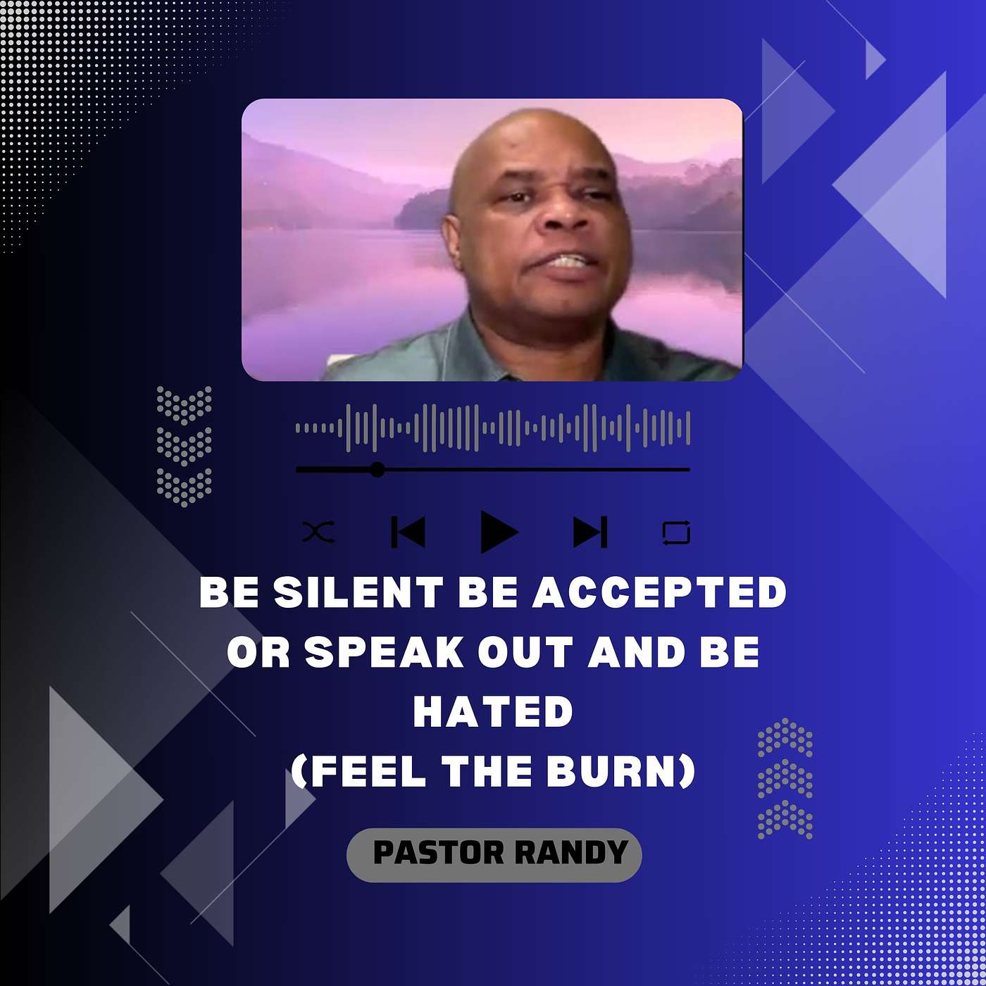 PASTOR RANDY - BE SILENT BE ACCEPTED OR SPEAK OUT AND BE HATED (FEEL THE BURN)