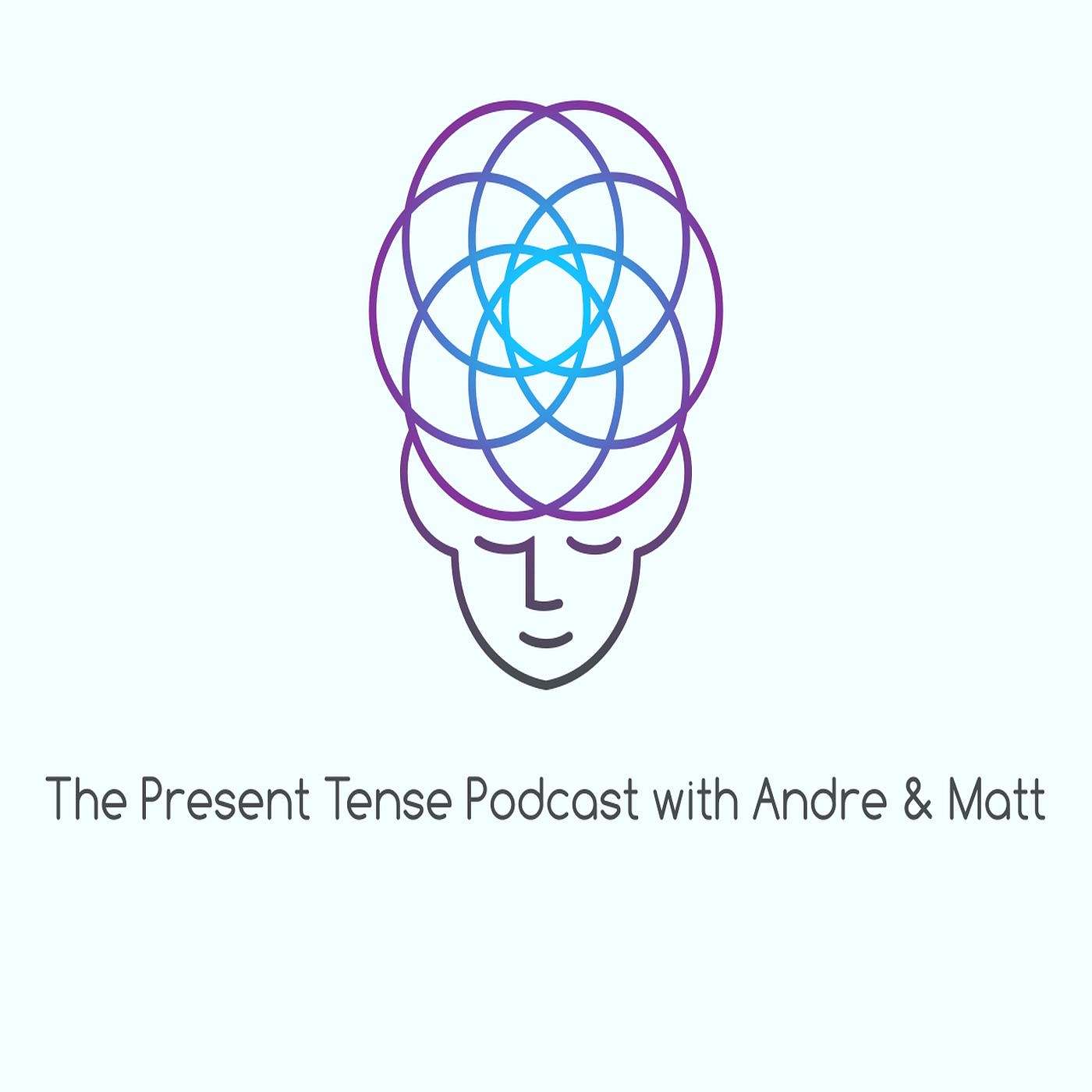 The Present Tense Podcast with Andre & Matt