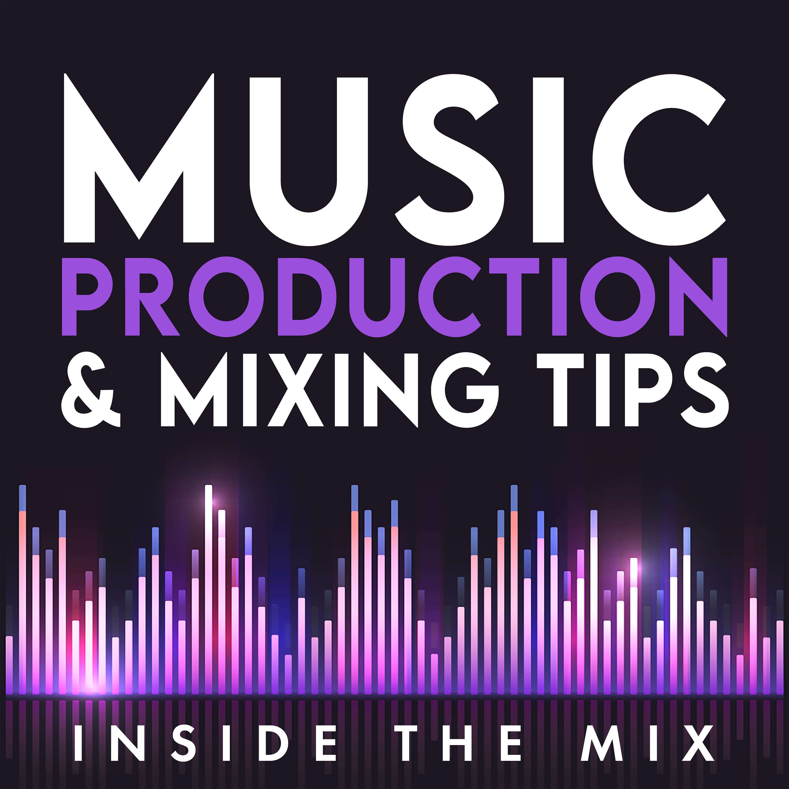 Music Production and Mixing Tips for Music Producers and Artists | Inside The Mix - podcast cover