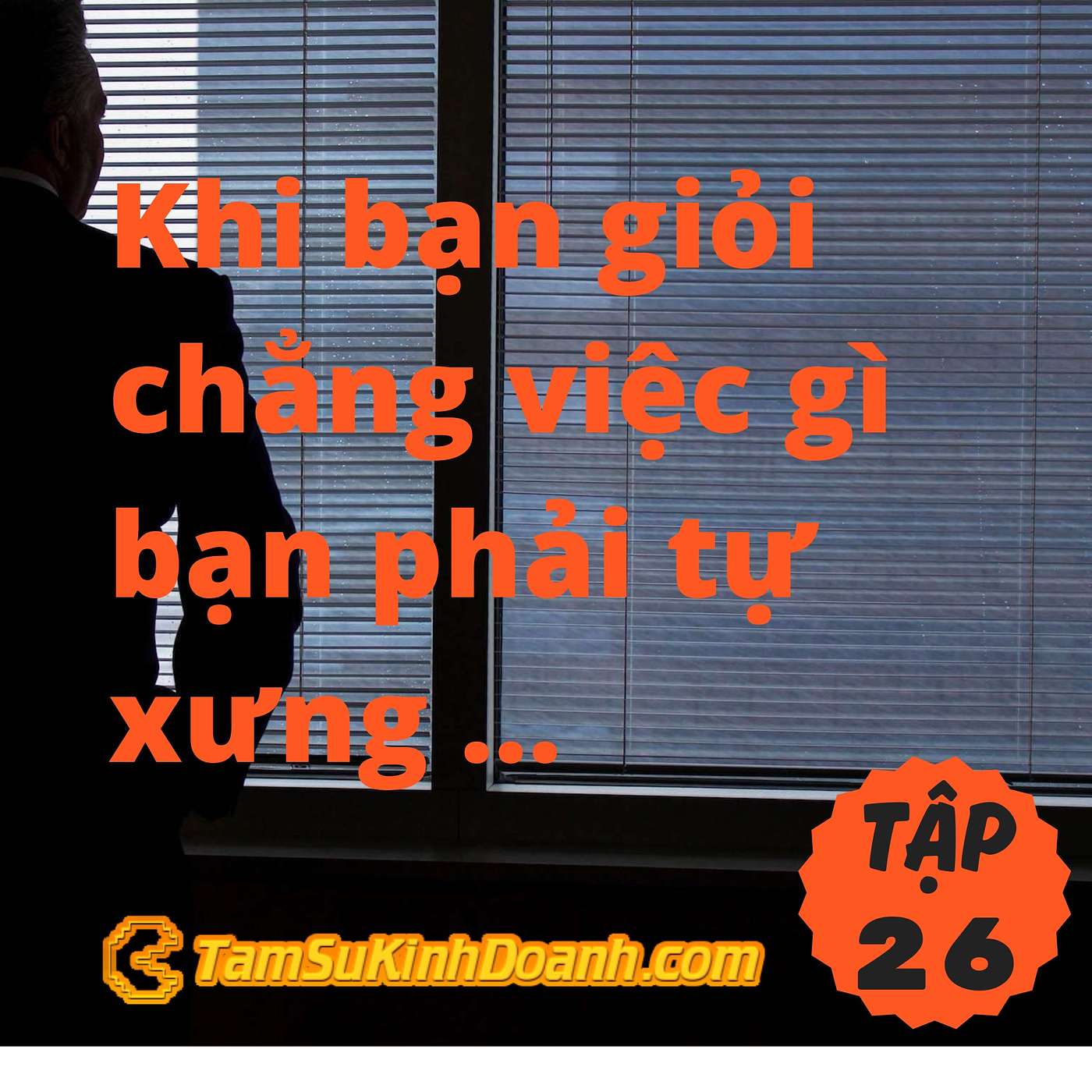Giỏi Thì Chẳng Cần "Tự Sướng" - Tâm Sự Kinh Doanh #26