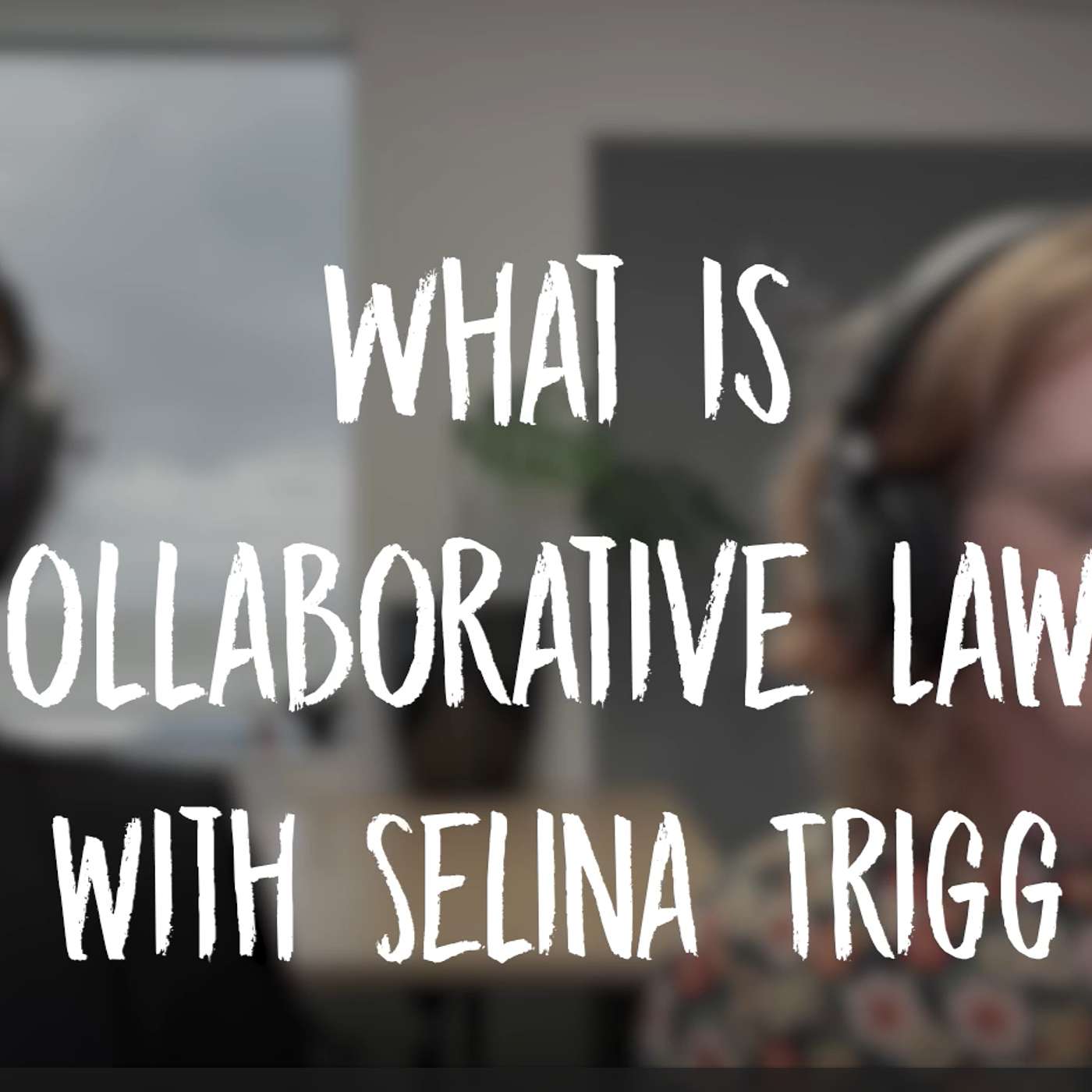 What is Collaborative Law? with Selina-Jane Trigg What is Collaborative Law? with Selina-Jane Trigg