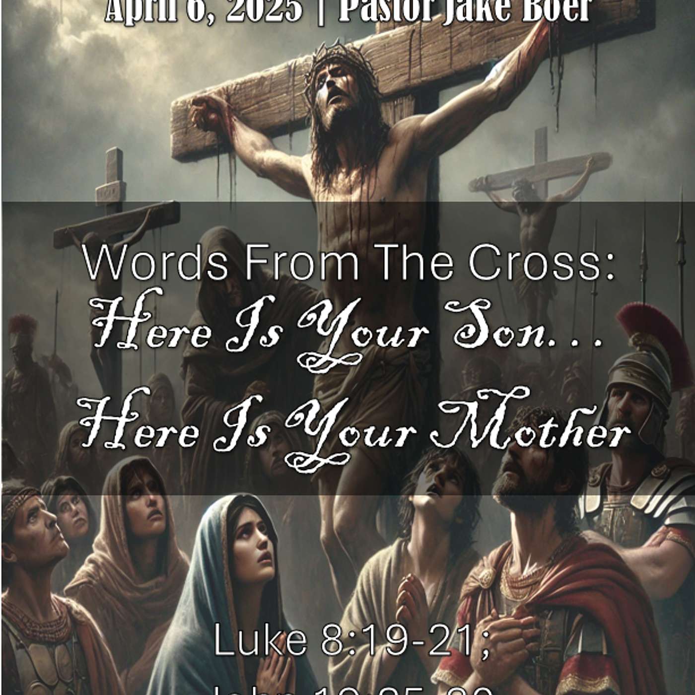 April 6, 2025 Words From the Cross: Here Is Your Son... Here Is Your Mother | Luke 8:19-21; John 19:25-30 episode artwork