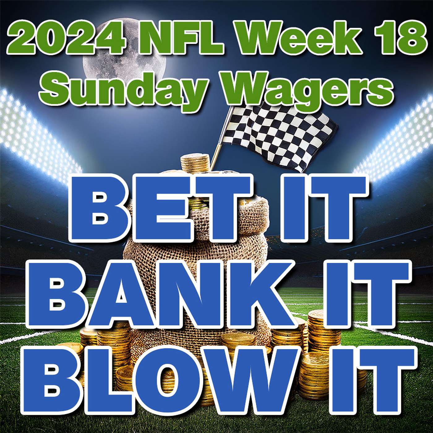 Bet It, Bank It, Blow It: 2024 NFL Week 18: Best Sunday NFL Football Wagers, Bets and Picks episode artwork