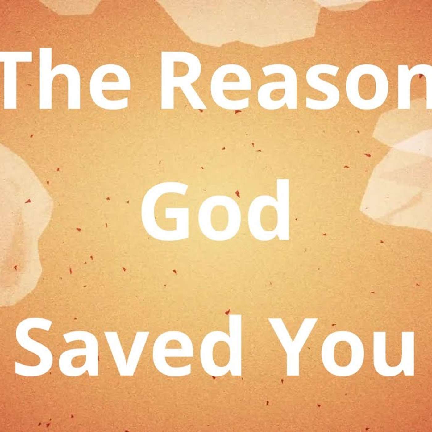 The Reason God Saved You