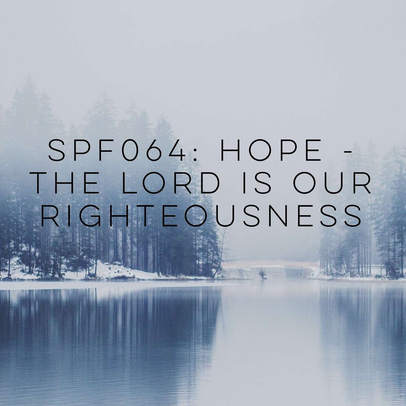 SPF 064: Hope - The Lord is My Righteousness