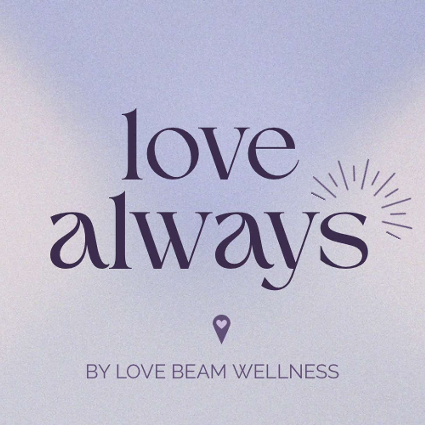 love always by Love Beam Wellness podcast artwork