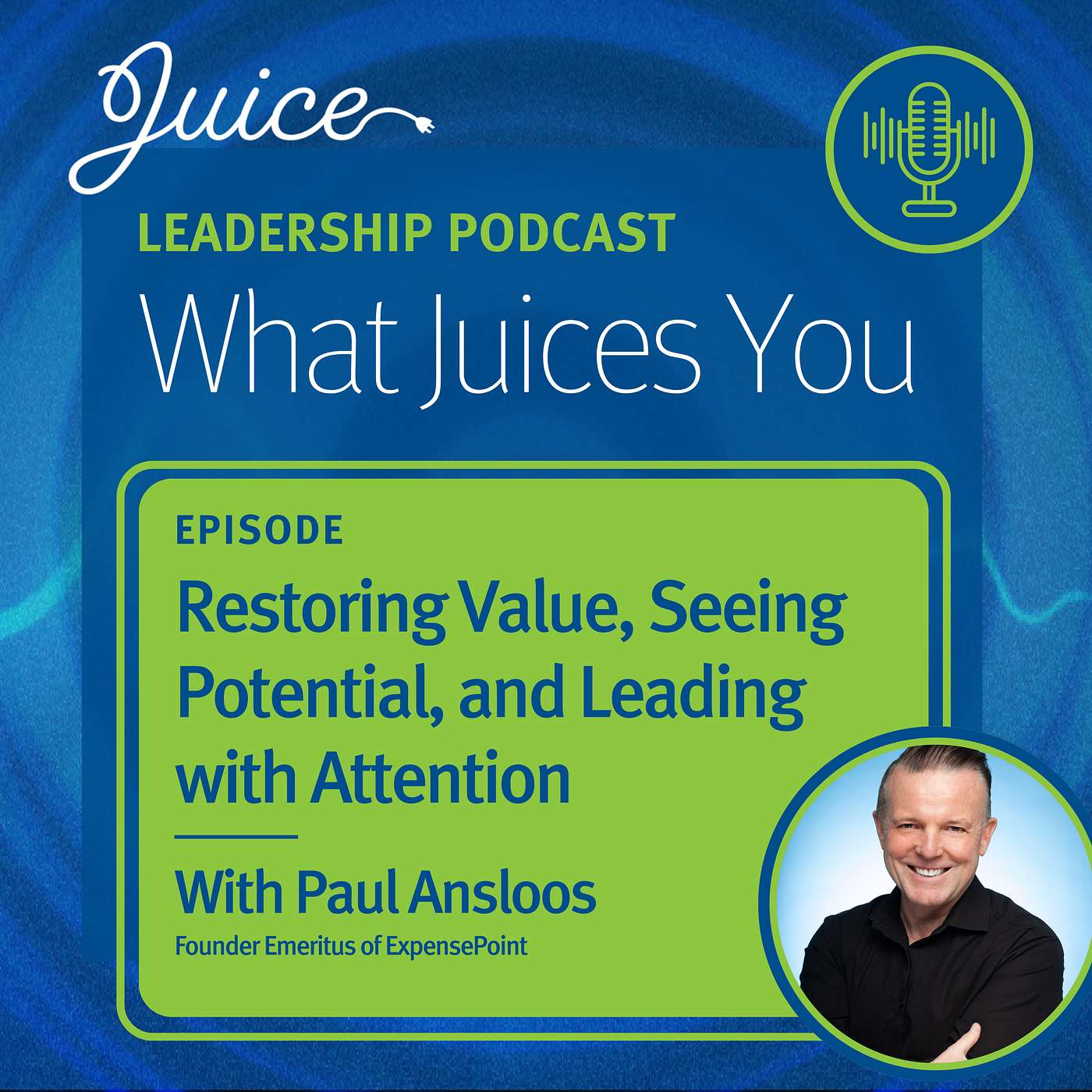 What Juices You with Paul Ansloos | Restoring Value, Seeing Potential, and Leading with Attention