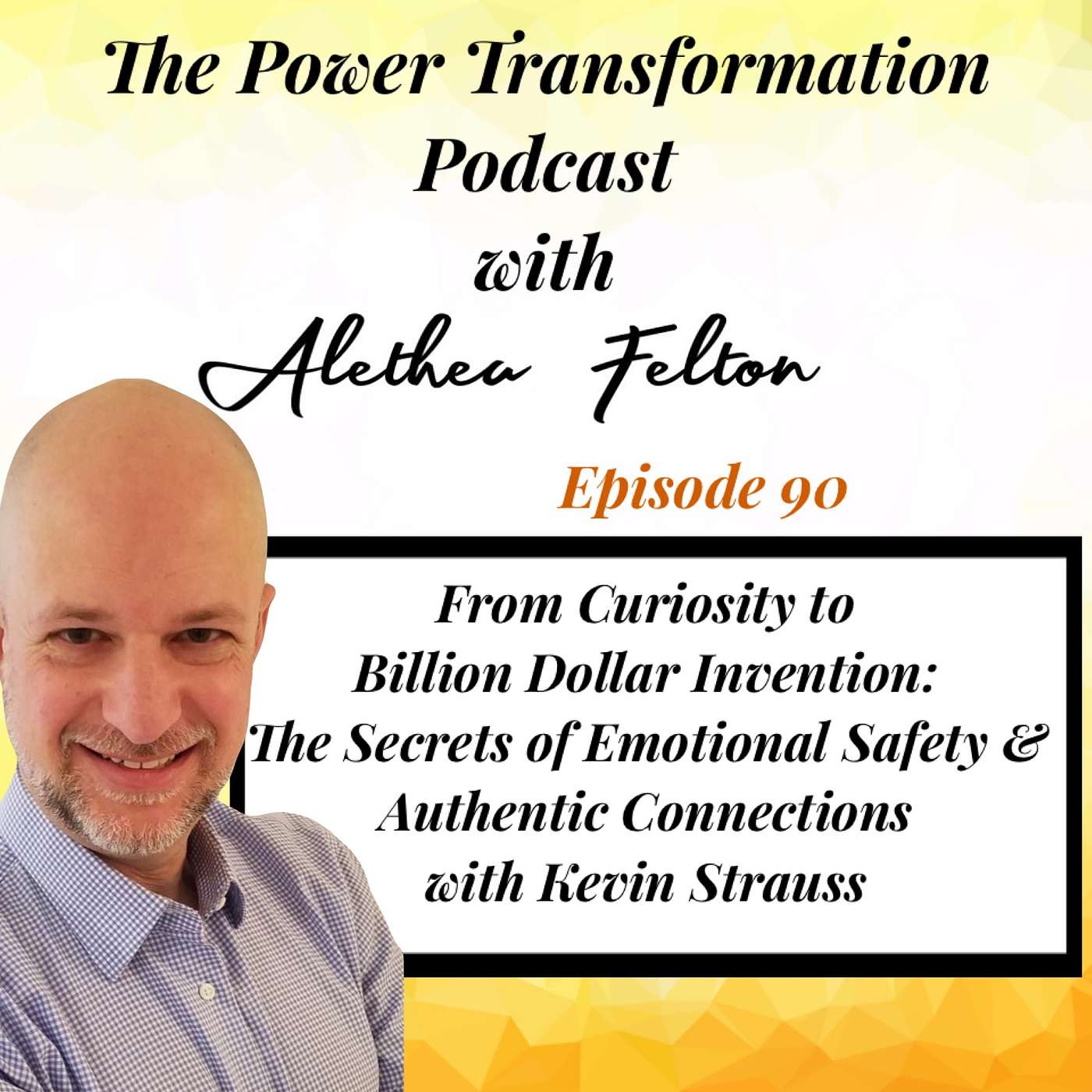 90. From Curiosity to Billion Dollar Invention: The Secrets of Emotional Safety & Authentic Connections with Kevin Strauss