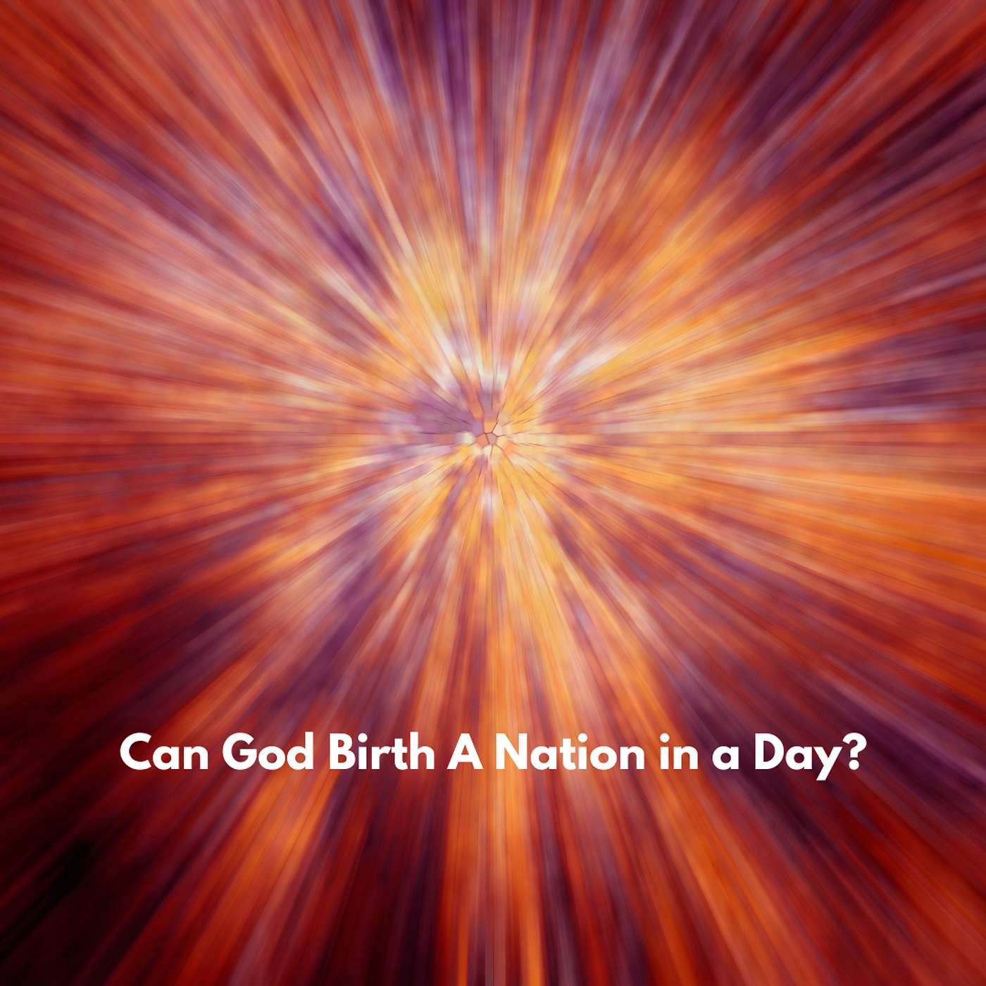 Can God Birth A Nation in a Day?