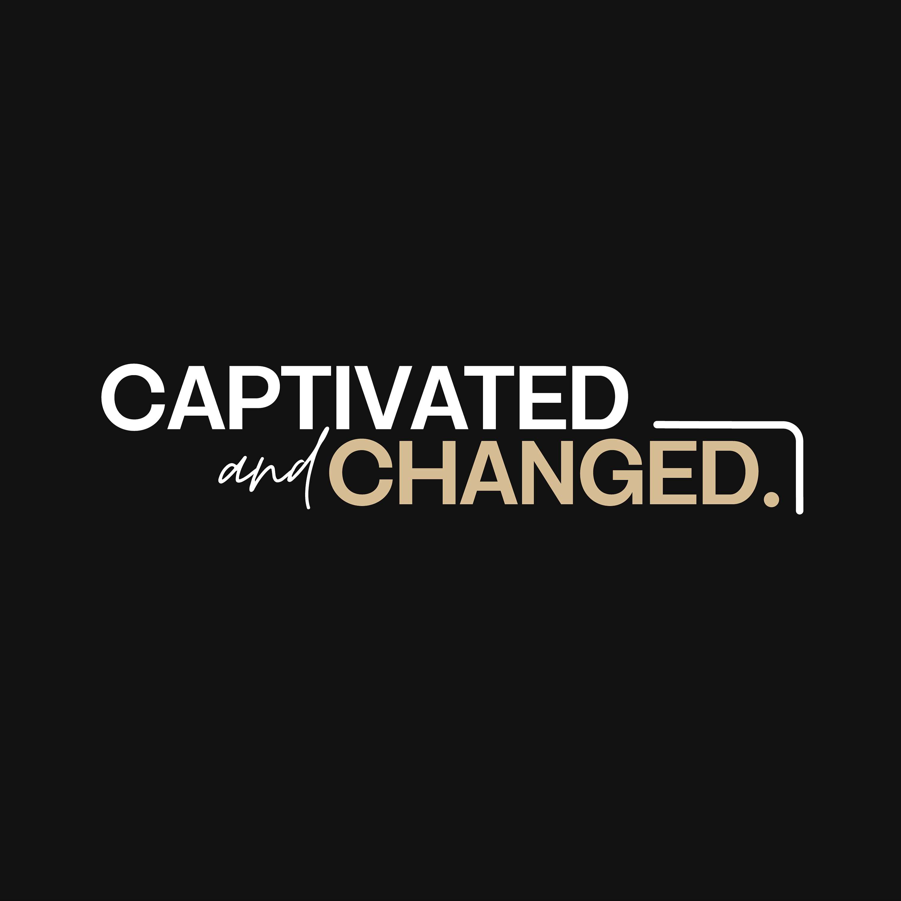 Captivated and Changed