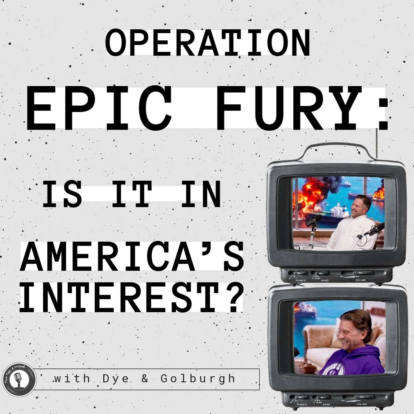 Dye, Golburgh & Rosenberg | Operation Epic Fury: Is It in America’s Interest? #65