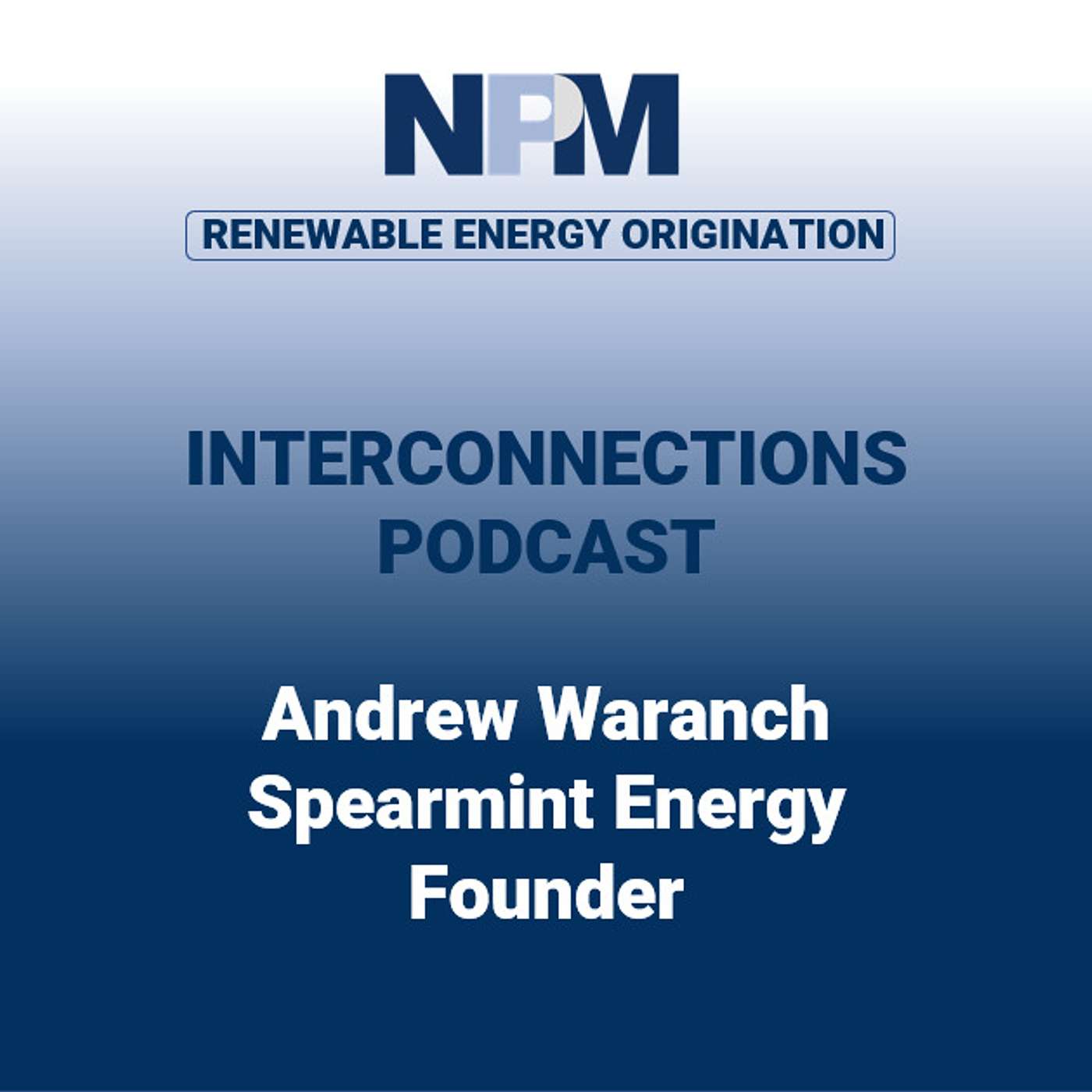 NPM Interconnections - Episode 41: Andrew Waranch | Spearmint Energy